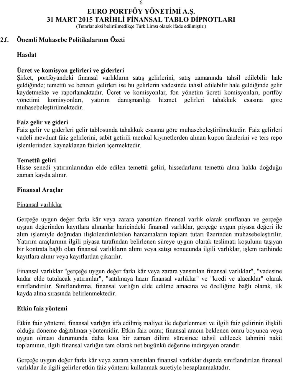 temettü ve benzeri gelirleri ise bu gelirlerin vadesinde tahsil edilebilir hale geldiğinde gelir kaydetmekte ve raporlamaktadır.