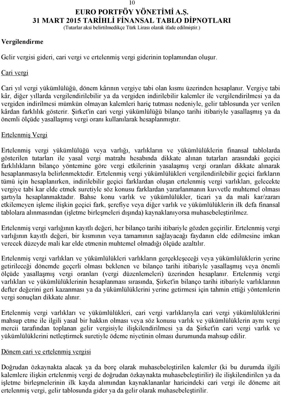 tablosunda yer verilen kârdan farklılık gösterir. Şirket'in cari vergi yükümlülüğü bilanço tarihi itibariyle yasallaşmış ya da önemli ölçüde yasallaşmış vergi oranı kullanılarak hesaplanmıştır.