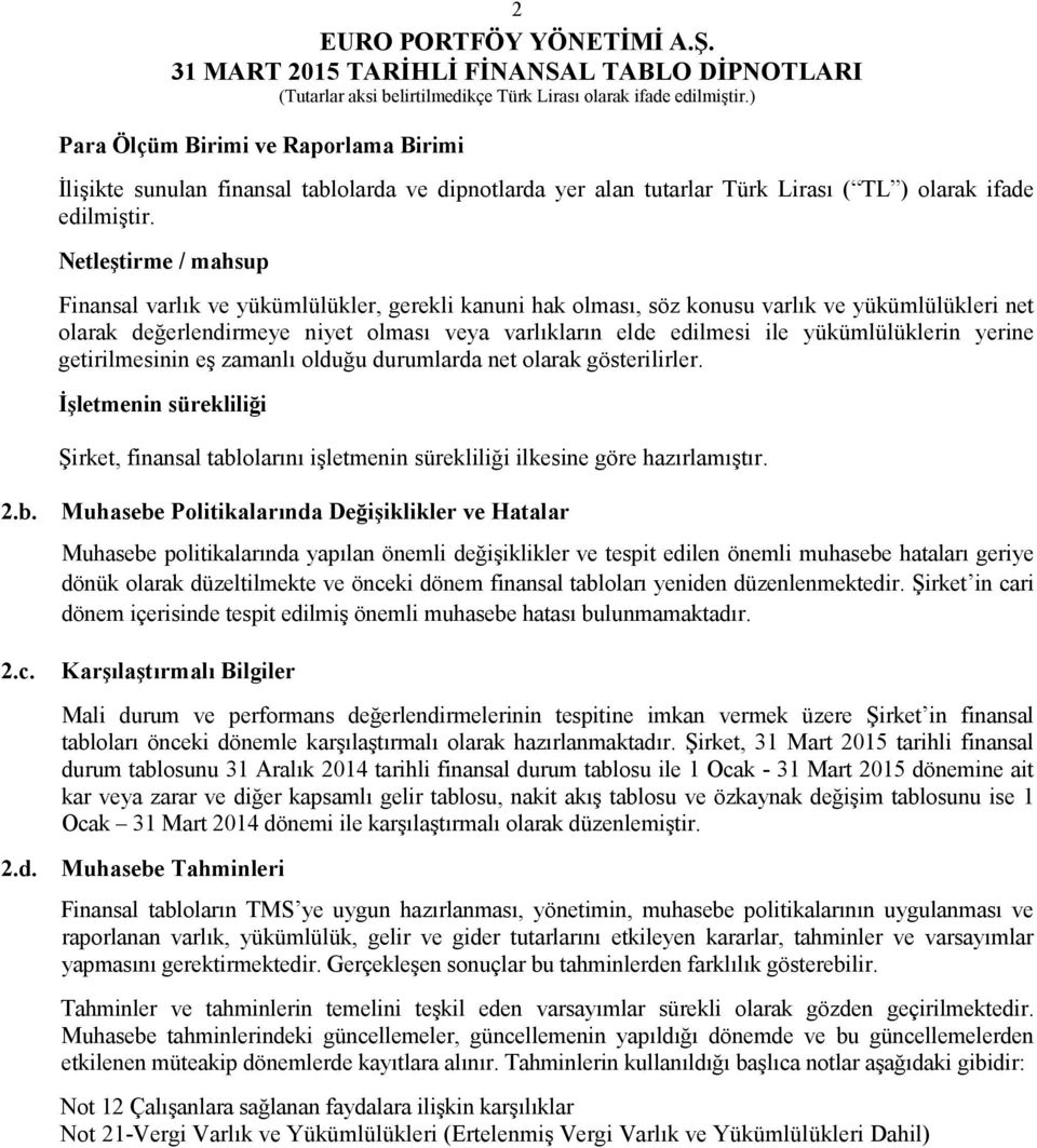 yükümlülüklerin yerine getirilmesinin eş zamanlı olduğu durumlarda net olarak gösterilirler. İşletmenin sürekliliği Şirket, finansal tablolarını işletmenin sürekliliği ilkesine göre hazırlamıştır. 2.