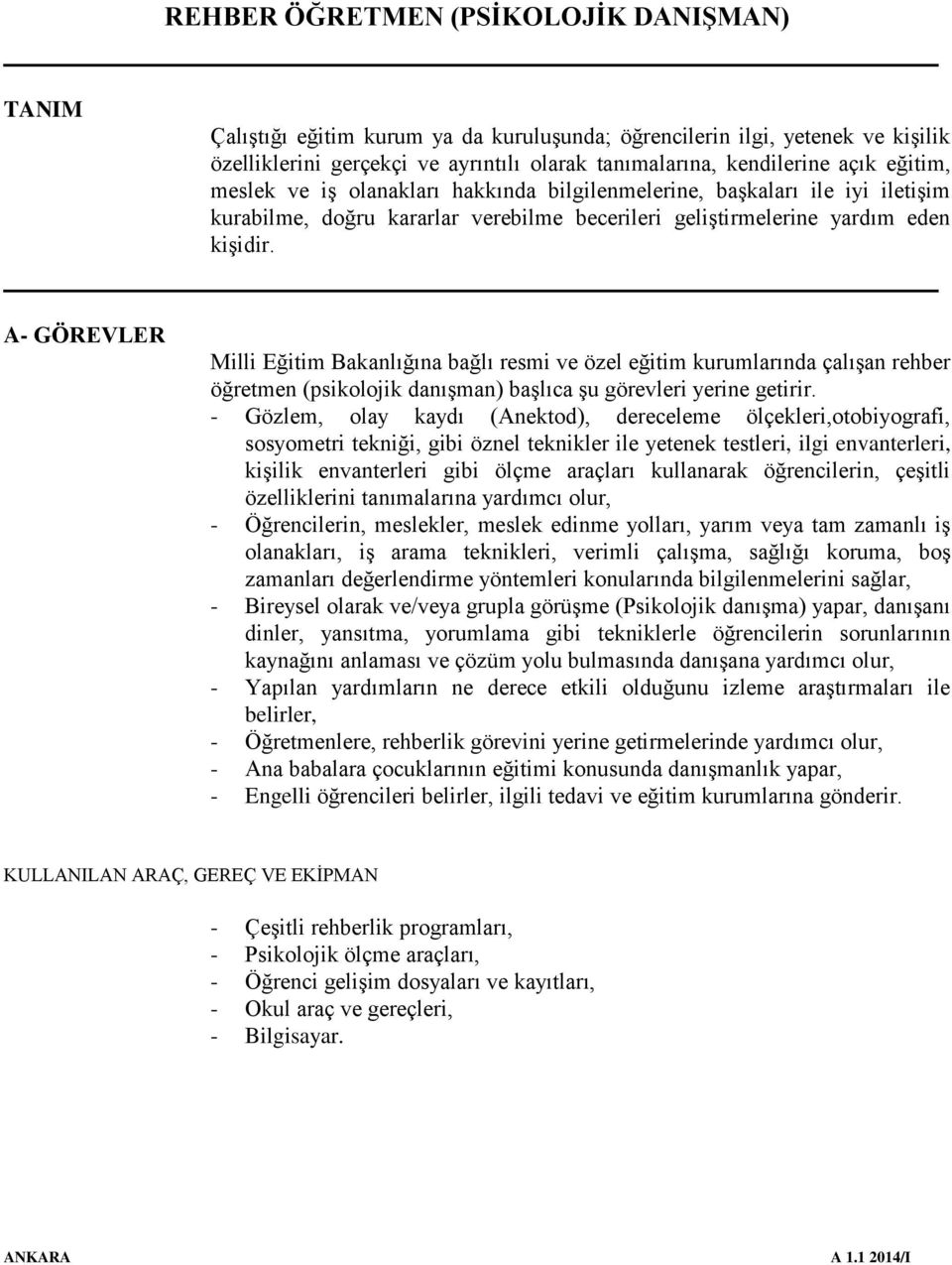 A- GÖREVLER Milli Eğitim Bakanlığına bağlı resmi ve özel eğitim kurumlarında çalışan rehber öğretmen (psikolojik danışman) başlıca şu görevleri yerine getirir.