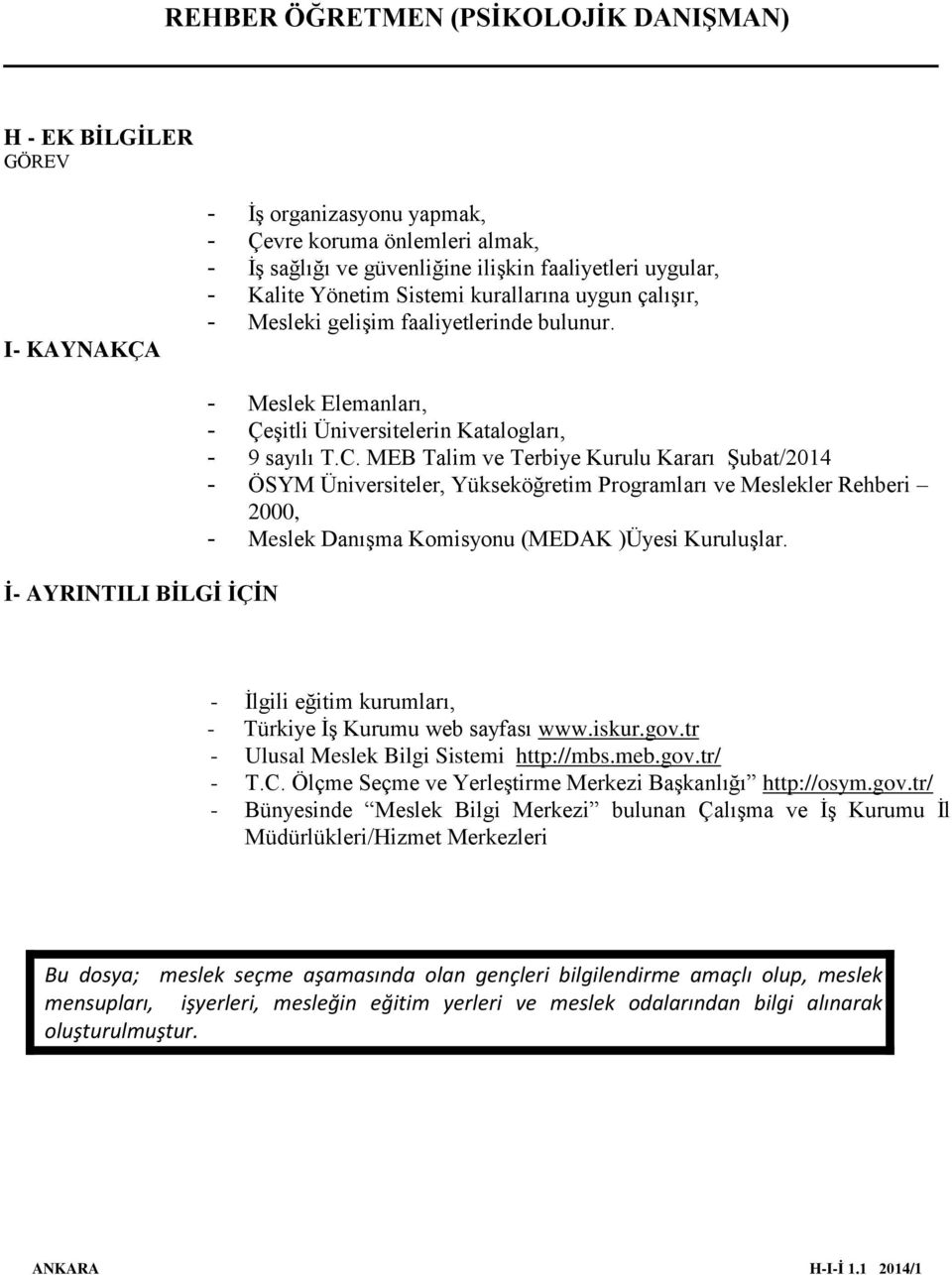 MEB Talim ve Terbiye Kurulu Kararı Şubat/2014 - ÖSYM Üniversiteler, Yükseköğretim Programları ve Meslekler Rehberi 2000, - Meslek Danışma Komisyonu (MEDAK )Üyesi Kuruluşlar.