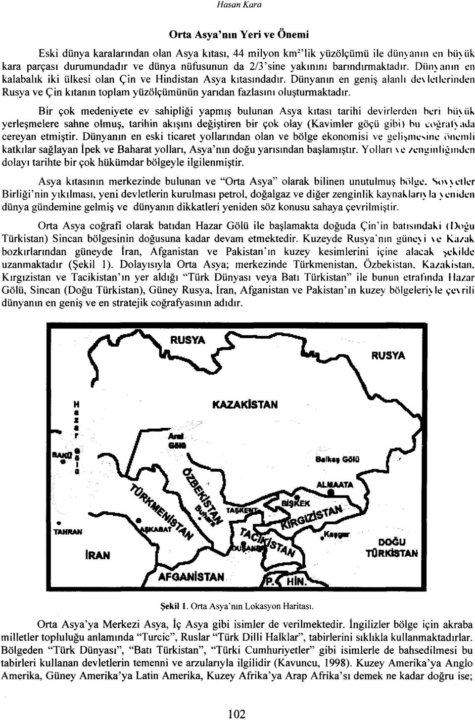 Dünyanın en geniş alaniı devletlerinden Rusya ve Çin kıtanın toplam yüzölçümünün yarıdan fazlasını oluşturmaktadır.