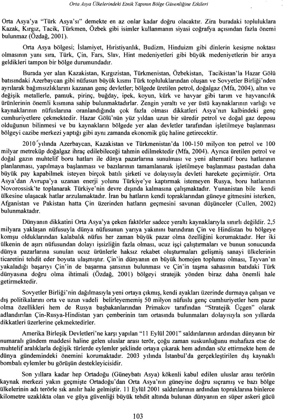 Orta Asya bölgesi; İslamiyet, Hıristiyanlık, Budizm, Hinduizm gibi dinlerin kesişme noktası olmasının yanı sıra, Türk, Çin, Fars, Slav, Hint medeniyetleri gibi büyük medeniyetlerin bir araya