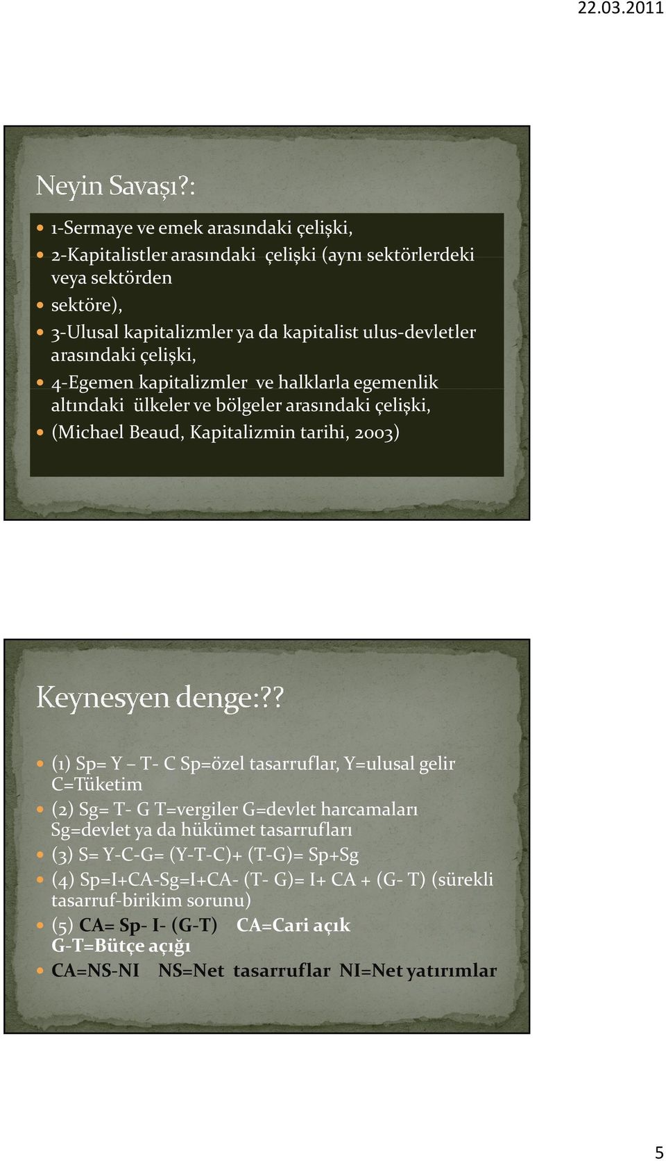 (1) () Sp= Y T C Sp=özel tasarruflar, Y=ulusal gelir C=Tüketim (2) Sg= T G T=vergiler G=devlet harcamaları Sg=devlet ya da hükümet tasarrufları (3) S= Y C G= (Y T C)+ (T