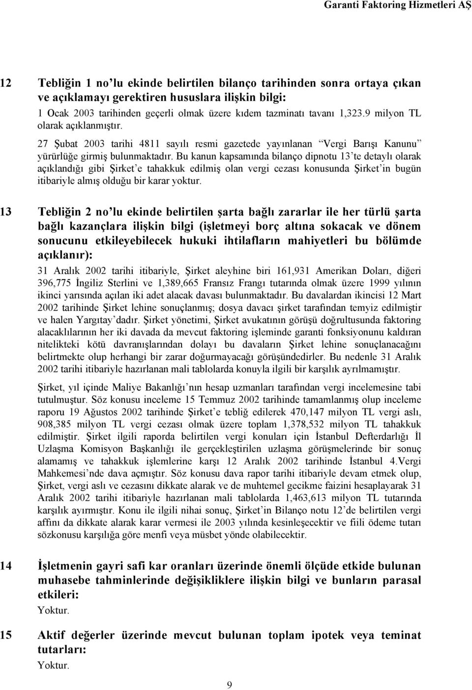 Bu kanun kapsamında bilanço dipnotu 13 te detaylı olarak açıklandığı gibi Şirket e tahakkuk edilmiş olan vergi cezası konusunda Şirket in bugün itibariyle almış olduğu bir karar yoktur.