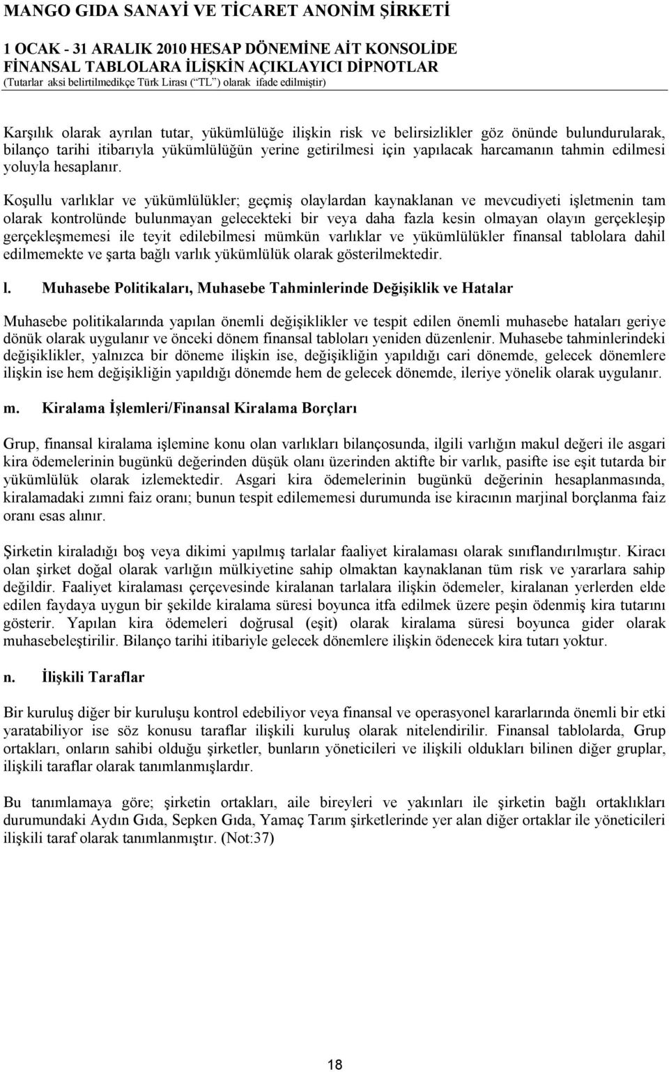 Koşullu varlıklar ve yükümlülükler; geçmiş olaylardan kaynaklanan ve mevcudiyeti işletmenin tam olarak kontrolünde bulunmayan gelecekteki bir veya daha fazla kesin olmayan olayın gerçekleşip