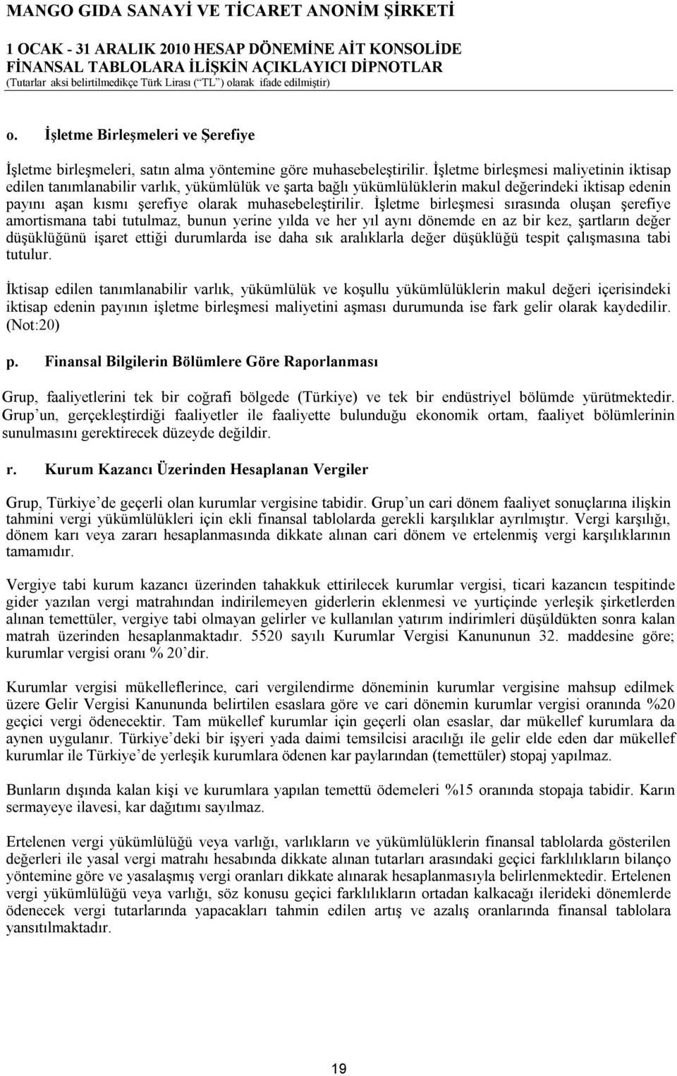 İşletme birleşmesi sırasında oluşan şerefiye amortismana tabi tutulmaz, bunun yerine yılda ve her yıl aynı dönemde en az bir kez, şartların değer düşüklüğünü işaret ettiği durumlarda ise daha sık