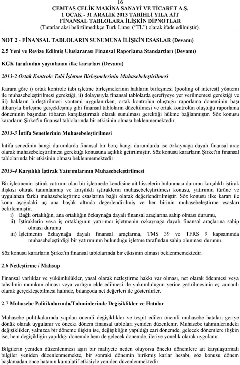 Muhasebeleştirilmesi Karara göre i) ortak kontrole tabi işletme birleşmelerinin hakların birleşmesi (pooling of interest) yöntemi ile muhasebeleştirilmesi gerektiği, ii) dolayısıyla finansal