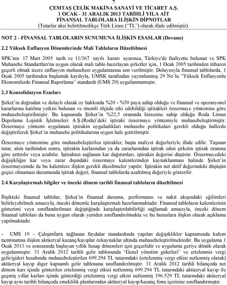 mali tablo hazırlayan şirketler için, 1 Ocak 2005 tarihinden itibaren geçerli olmak üzere enflasyon muhasebesi uygulamasına son verilmiştir.