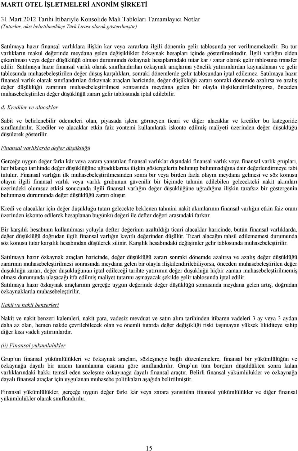 İlgili varlığın elden çıkarılması veya değer düşüklüğü olması durumunda özkaynak hesaplarındaki tutar kar / zarar olarak gelir tablosuna transfer edilir.