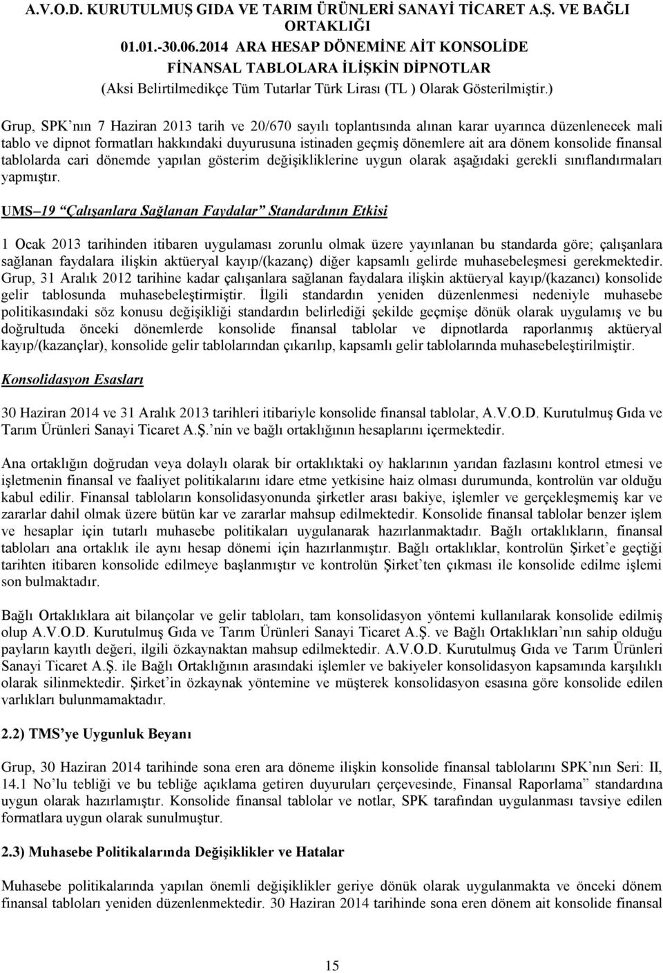 UMS 19 Çalışanlara Sağlanan Faydalar Standardının Etkisi 1 Ocak 2013 tarihinden itibaren uygulaması zorunlu olmak üzere yayınlanan bu standarda göre; çalışanlara sağlanan faydalara ilişkin aktüeryal