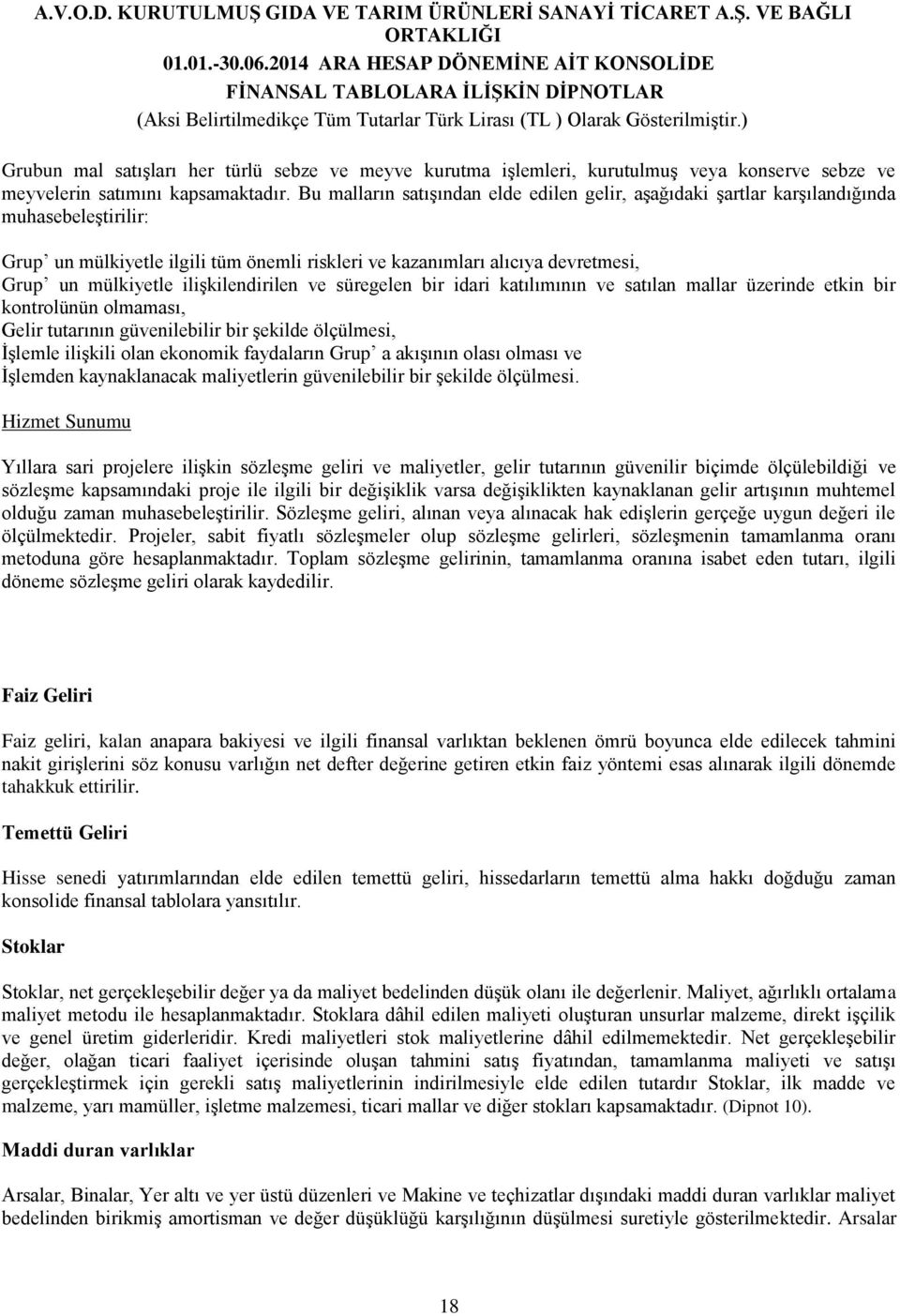 ilişkilendirilen ve süregelen bir idari katılımının ve satılan mallar üzerinde etkin bir kontrolünün olmaması, Gelir tutarının güvenilebilir bir şekilde ölçülmesi, İşlemle ilişkili olan ekonomik