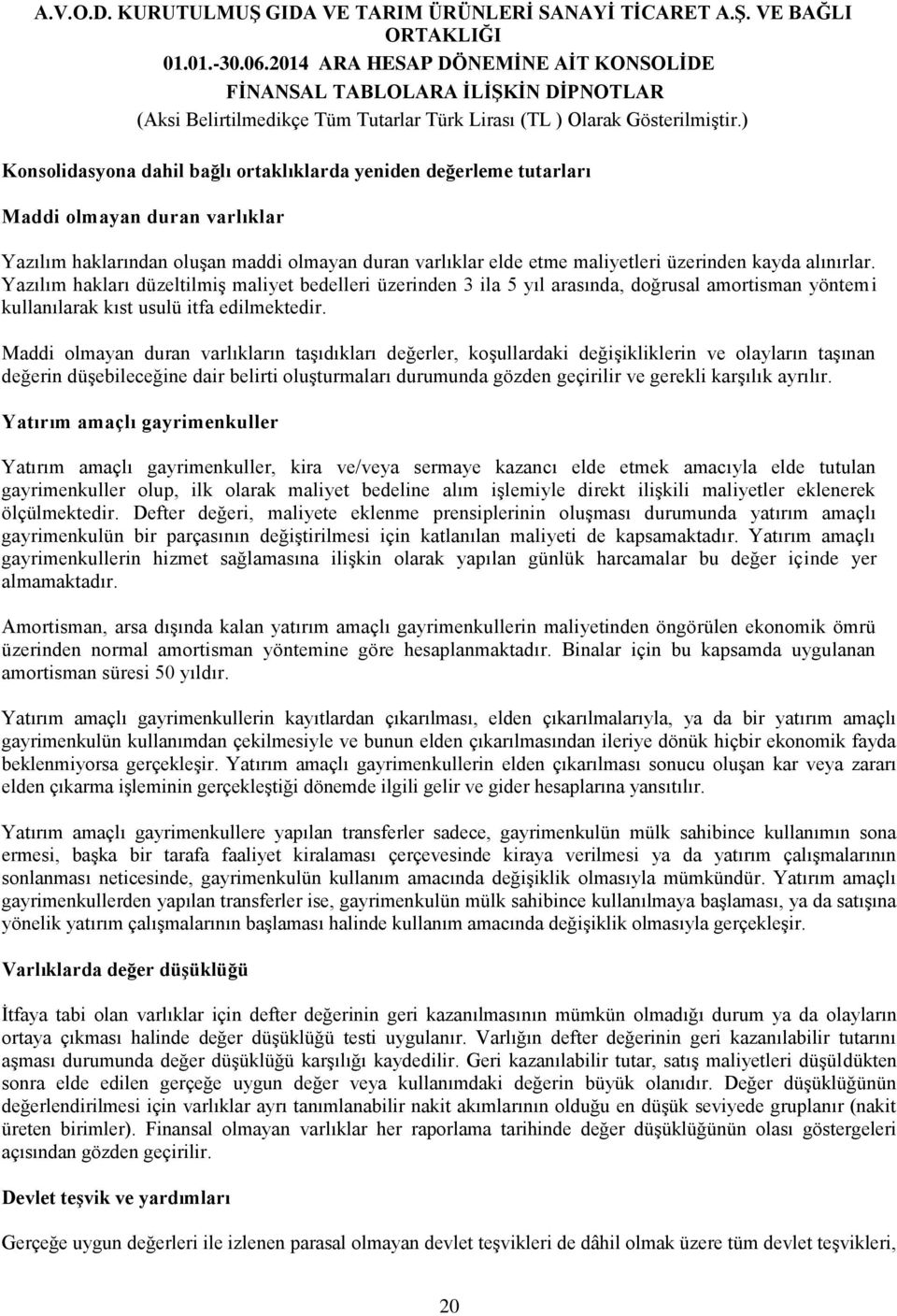 Maddi olmayan duran varlıkların taşıdıkları değerler, koşullardaki değişikliklerin ve olayların taşınan değerin düşebileceğine dair belirti oluşturmaları durumunda gözden geçirilir ve gerekli