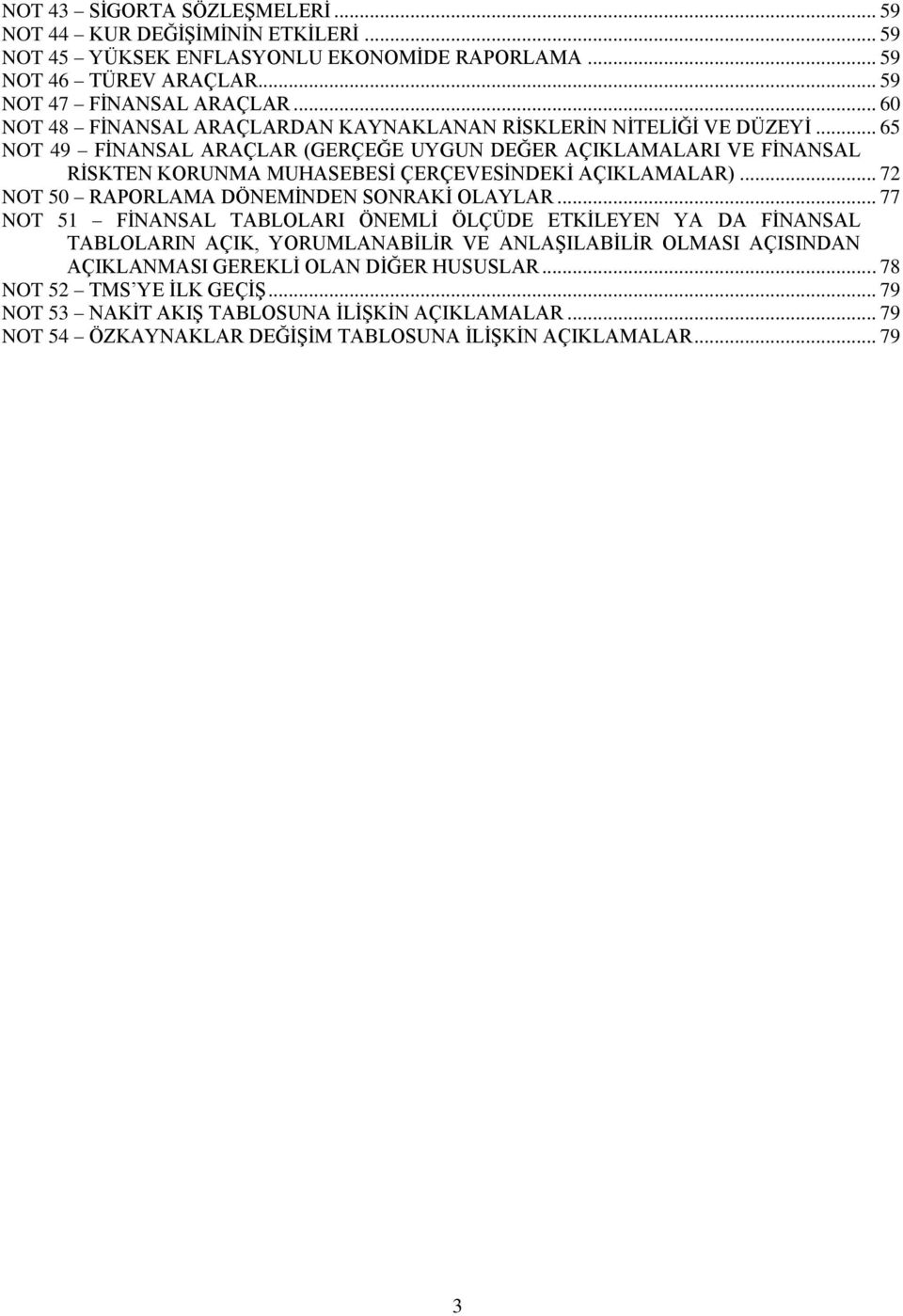 .. 65 NOT 49 FİNANSAL ARAÇLAR (GERÇEĞE UYGUN DEĞER AÇIKLAMALARI VE FİNANSAL RİSKTEN KORUNMA MUHASEBESİ ÇERÇEVESİNDEKİ AÇIKLAMALAR)... 72 NOT 50 RAPORLAMA DÖNEMİNDEN SONRAKİ OLAYLAR.