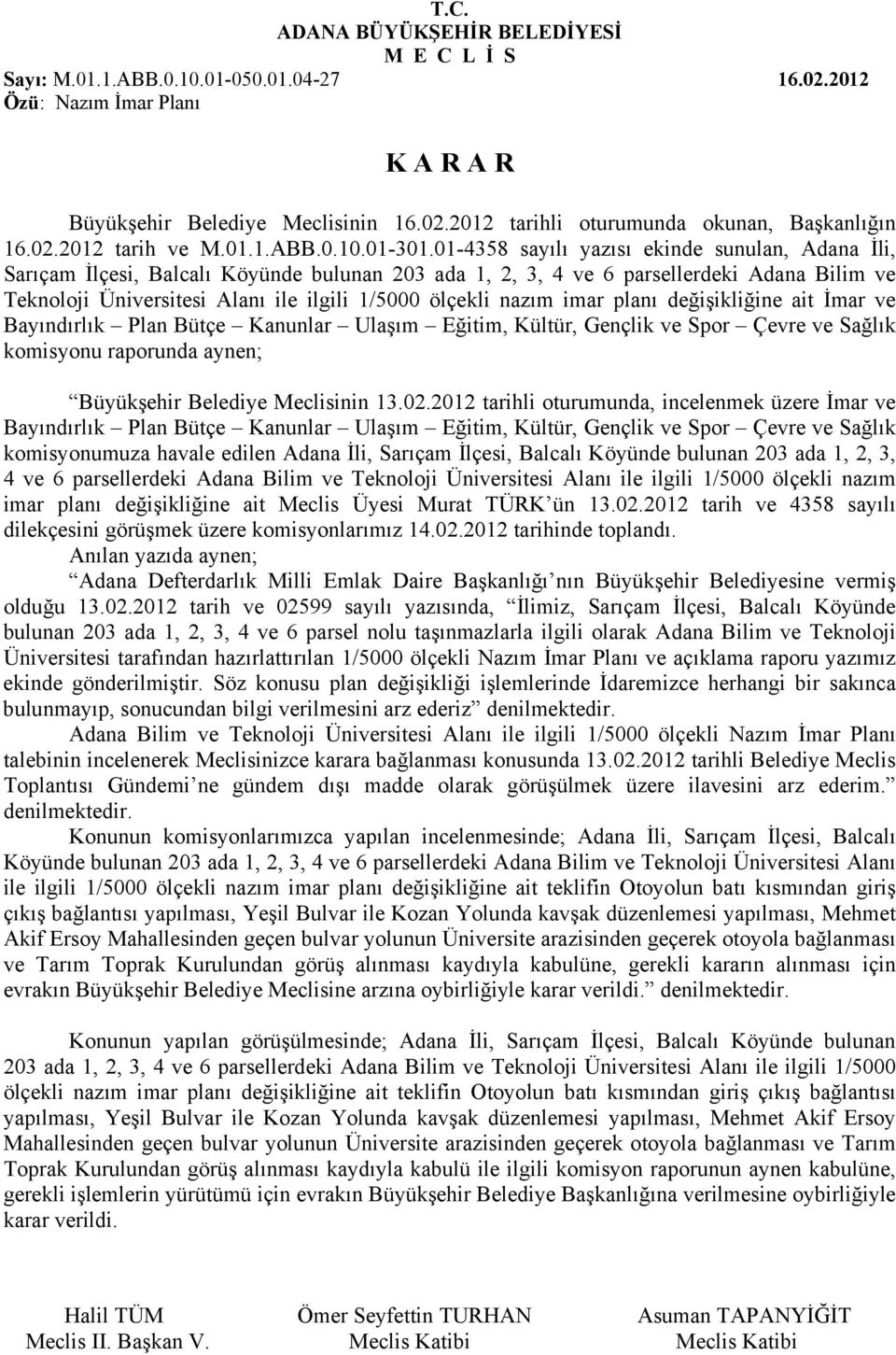 nazım imar planı değişikliğine ait İmar ve Bayındırlık Plan Bütçe Kanunlar Ulaşım Eğitim, Kültür, Gençlik ve Spor Çevre ve Sağlık komisyonu raporunda aynen; Büyükşehir Belediye Meclisinin 13.02.