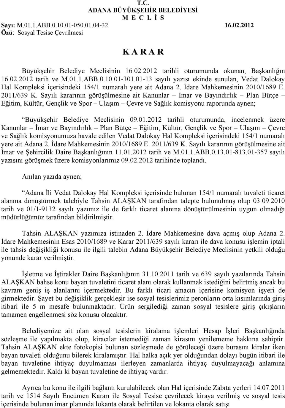 Sayılı kararının görüşülmesine ait Kanunlar İmar ve Bayındırlık Plan Bütçe Eğitim, Kültür, Gençlik ve Spor Ulaşım Çevre ve Sağlık komisyonu raporunda aynen; Büyükşehir Belediye Meclisinin 09.01.