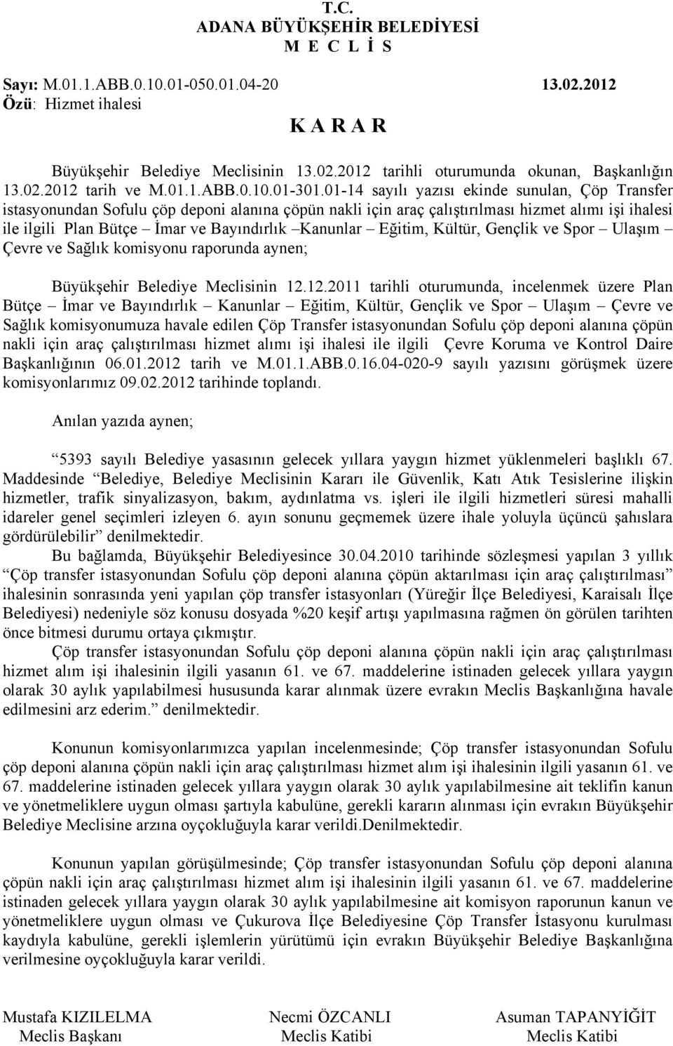 Kanunlar Eğitim, Kültür, Gençlik ve Spor Ulaşım Çevre ve Sağlık komisyonu raporunda aynen; Büyükşehir Belediye Meclisinin 12.