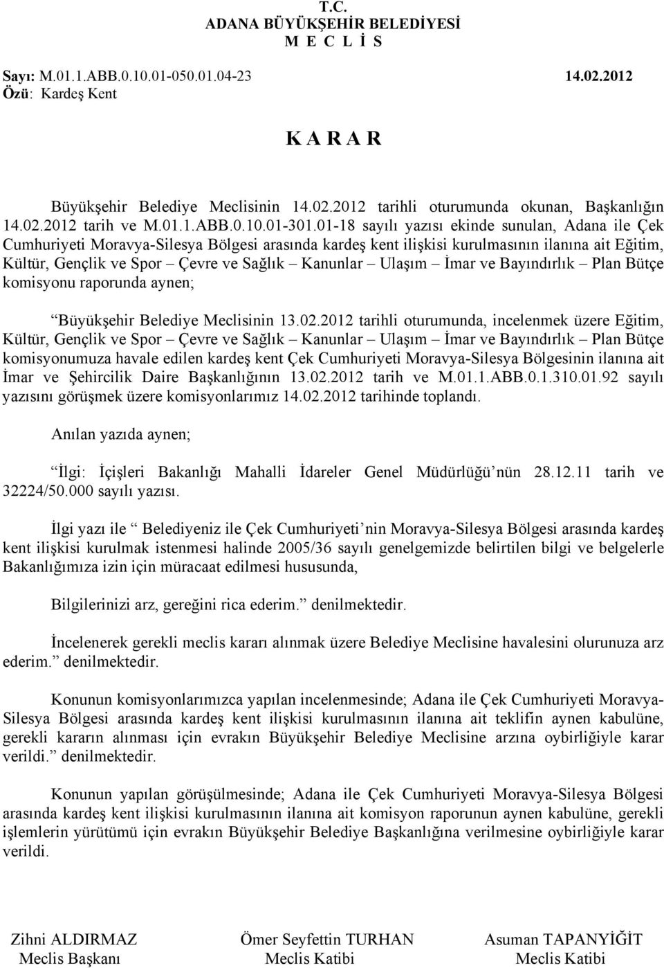 Ulaşım İmar ve Bayındırlık Plan Bütçe komisyonu raporunda aynen; Büyükşehir Belediye Meclisinin 13.02.