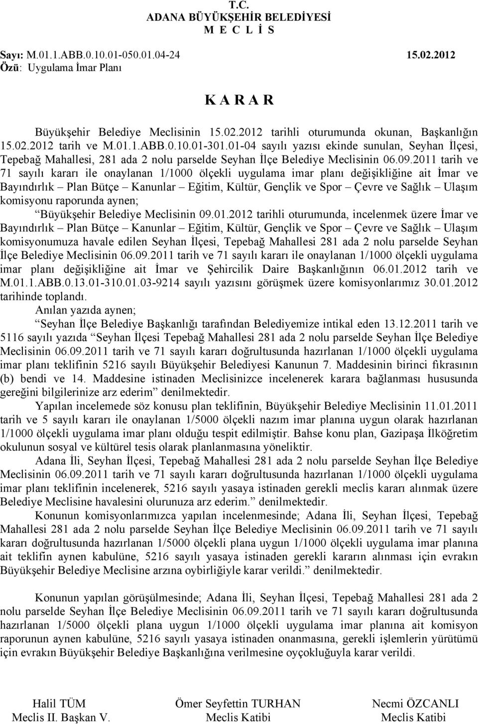 2011 tarih ve 71 sayılı kararı ile onaylanan 1/1000 ölçekli uygulama imar planı değişikliğine ait İmar ve Bayındırlık Plan Bütçe Kanunlar Eğitim, Kültür, Gençlik ve Spor Çevre ve Sağlık Ulaşım