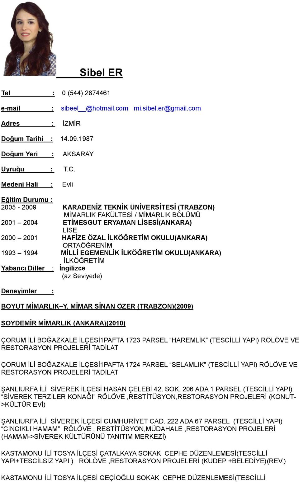 İLKÖĞRETİM OKULU(ANKARA) ORTAÖĞRENİM 1993 1994 MİLLİ EGEMENLİK İLKÖĞRETİM OKULU(ANKARA) İLKÖĞRETİM Yabancı Diller : İngilizce (az Seviyede) Deneyimler : BOYUT MİMARLIK Y.