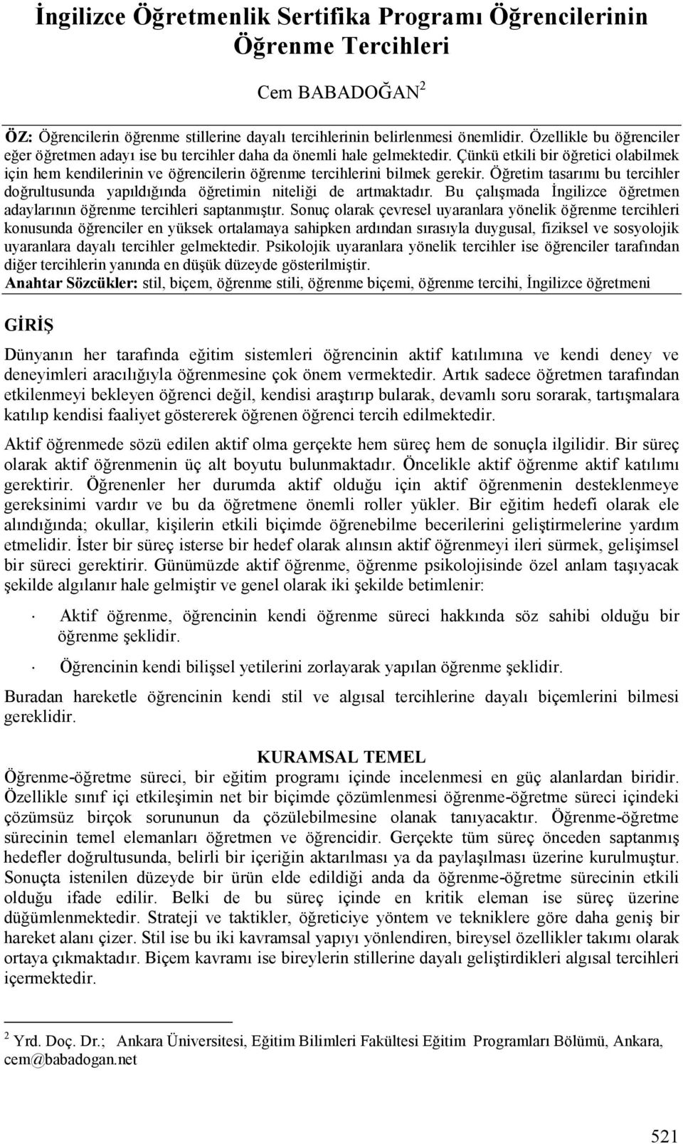 Öretim tasargmg bu tercihler dorultusunda yapgldggnda öretimin nitelii de artmaktadgr. Bu çalgkmada ngilizce öretmen adaylargngn örenme tercihleri saptanmgktgr.