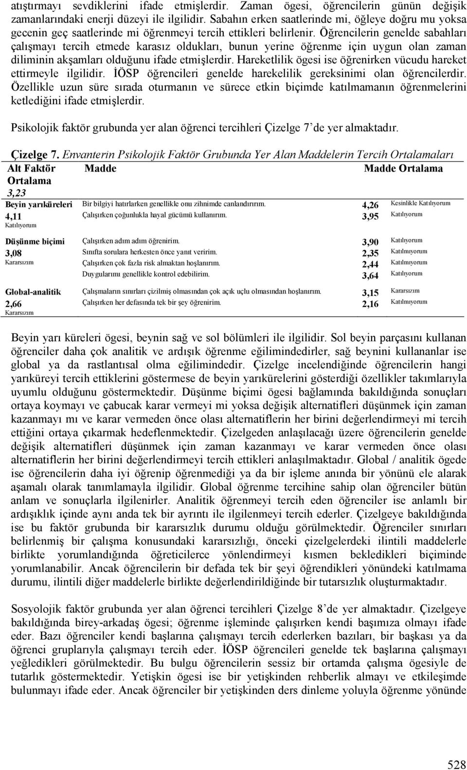 Örencilerin genelde sabahlarg çalgkmayg tercih etmede karasgz olduklarg, bunun yerine örenme için uygun olan zaman diliminin akkamlarg olduunu ifade etmiklerdir.