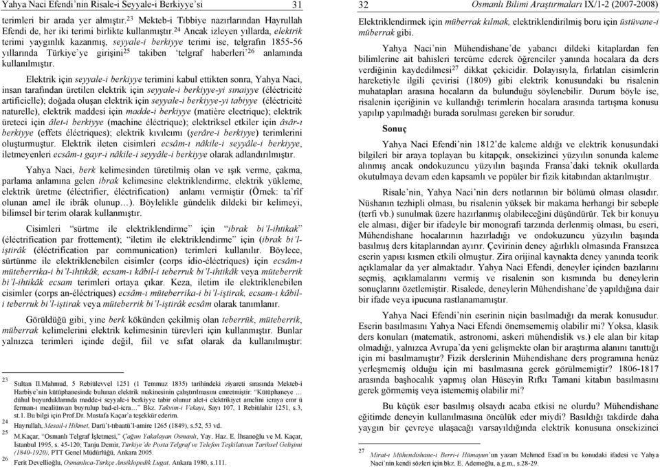 Elektrik için seyyale-i berkiyye terimini kabul ettikten sonra, Yahya Naci, insan tarafından üretilen elektrik için seyyale-i berkiyye-yi sınaiyye (éléctricité artificielle); doğada oluşan elektrik