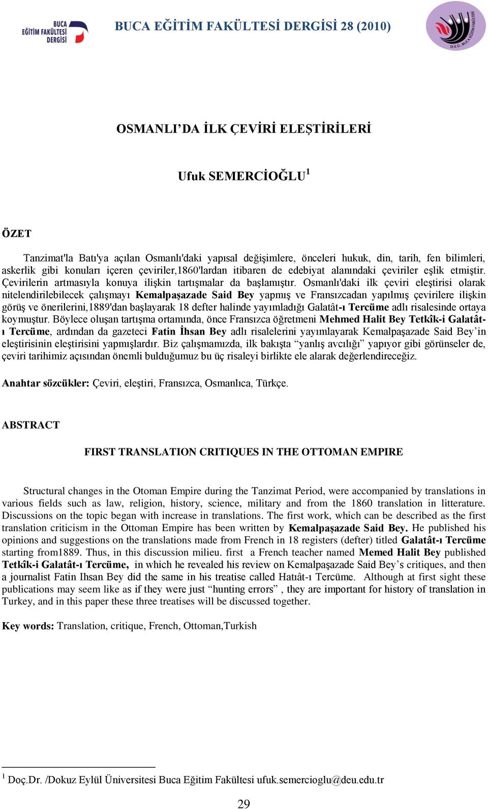 Osmanlı'daki ilk çeviri eleģtirisi olarak nitelendirilebilecek çalıģmayı Kemalpaşazade Said Bey yapmıģ ve Fransızcadan yapılmıģ çevirilere iliģkin görüģ ve önerilerini,1889'dan baģlayarak 18 defter