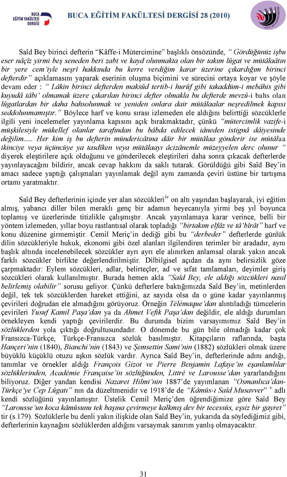 tertib-i hurûf gibi takaddüm-i mebâhis gibi kuyudâ tâbi olmamak üzere çıkarılan birinci defter olmakla bu defterde mevzû-i bahs olan lûgatlardan bir daha bahsolunmak ve yeniden onlara dair mütâlaalar