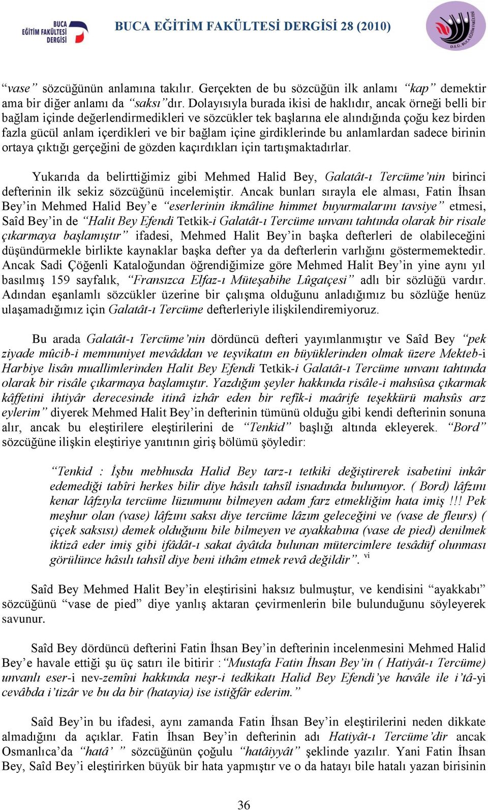 içine girdiklerinde bu anlamlardan sadece birinin ortaya çıktığı gerçeğini de gözden kaçırdıkları için tartıģmaktadırlar.