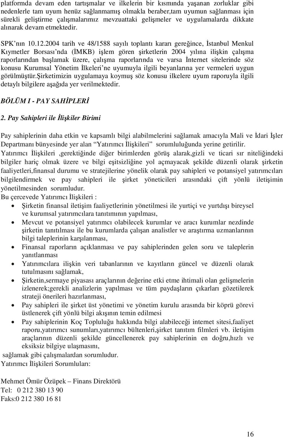 2004 tarih ve 48/1588 sayılı toplantı kararı gereğince, İstanbul Menkul Kıymetler Borsası nda (İMKB) işlem gören şirketlerin 2004 yılına ilişkin çalışma raporlarından başlamak üzere, çalışma