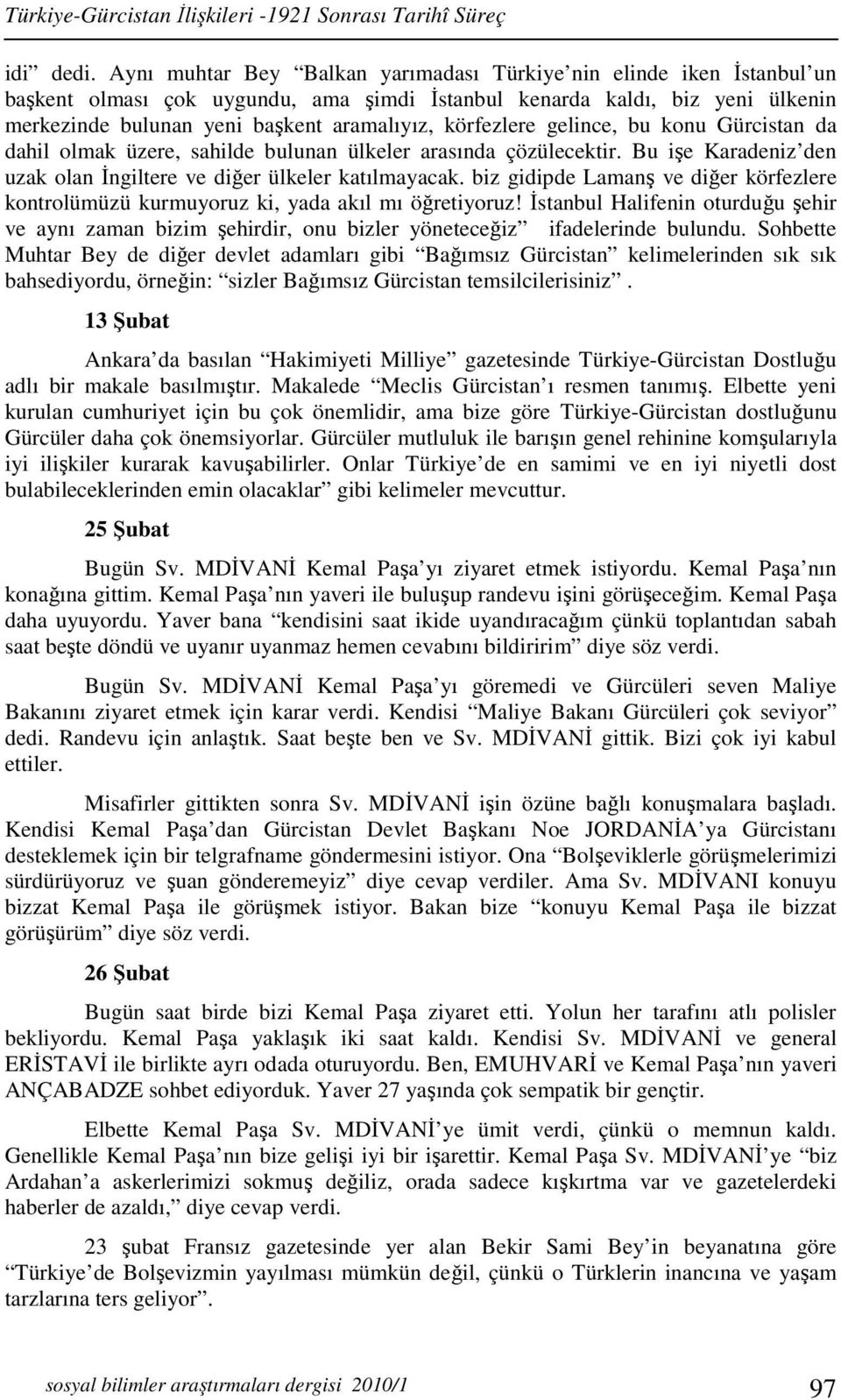 körfezlere gelince, bu konu Gürcistan da dahil olmak üzere, sahilde bulunan ülkeler arasında çözülecektir. Bu işe Karadeniz den uzak olan İngiltere ve diğer ülkeler katılmayacak.