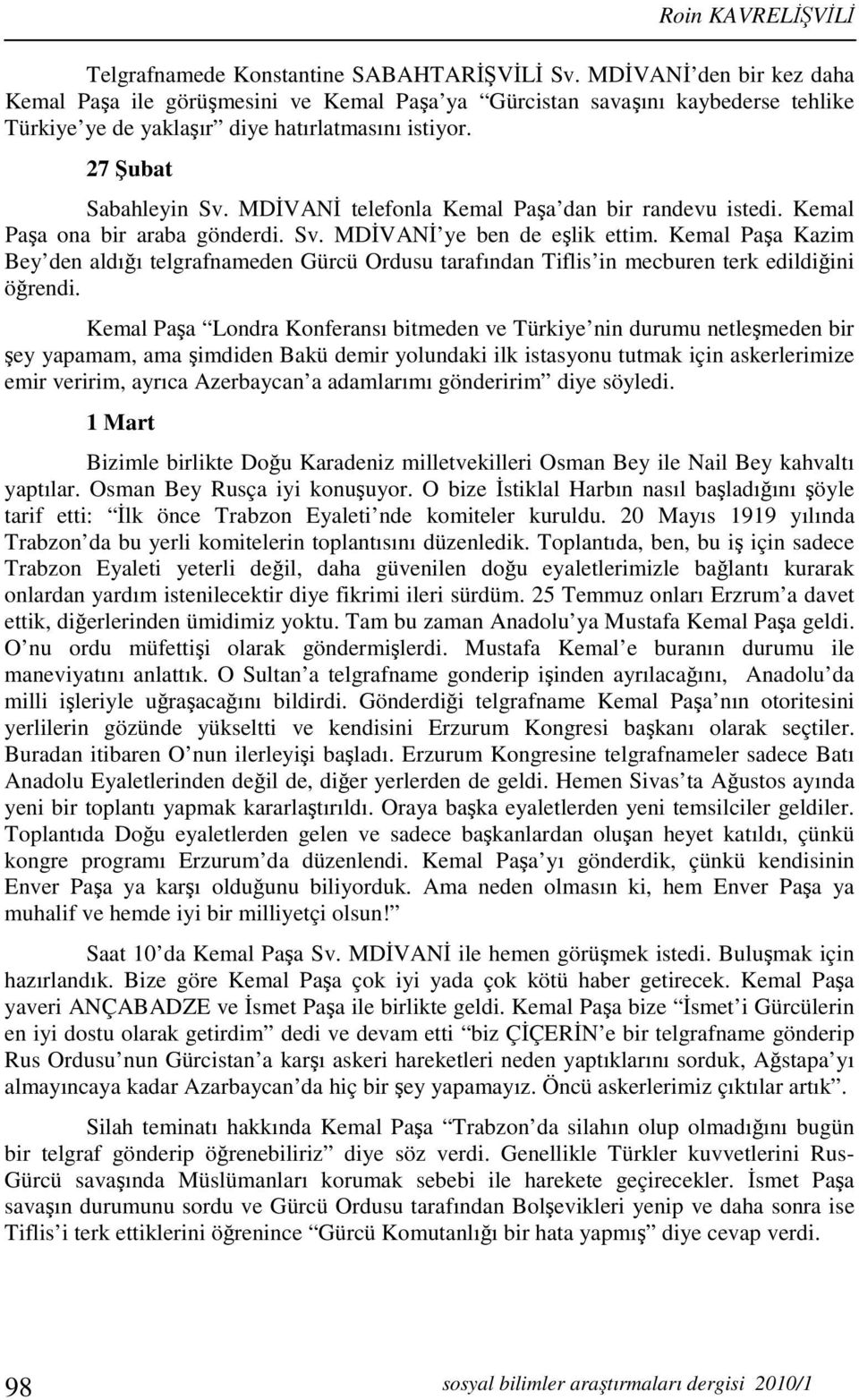 MDİVANİ telefonla Kemal Paşa dan bir randevu istedi. Kemal Paşa ona bir araba gönderdi. Sv. MDİVANİ ye ben de eşlik ettim.