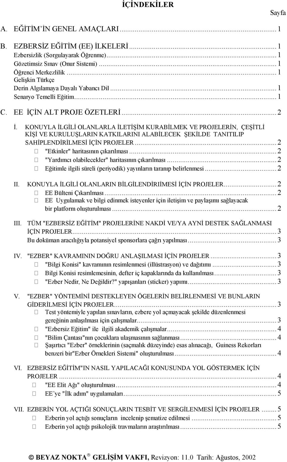 KONUYLA ĐLGĐLĐ OLANLARLA ĐLETĐŞĐM KURABĐLMEK VE PROJELERĐN, ÇEŞĐTLĐ KĐŞĐ VE KURULUŞLARIN KATKILARINI ALABĐLECEK ŞEKĐLDE TANITILIP SAHĐPLENDĐRĐLMESĐ ĐÇĐN PROJELER...2 "Etkinler" haritasının çıkarılması.