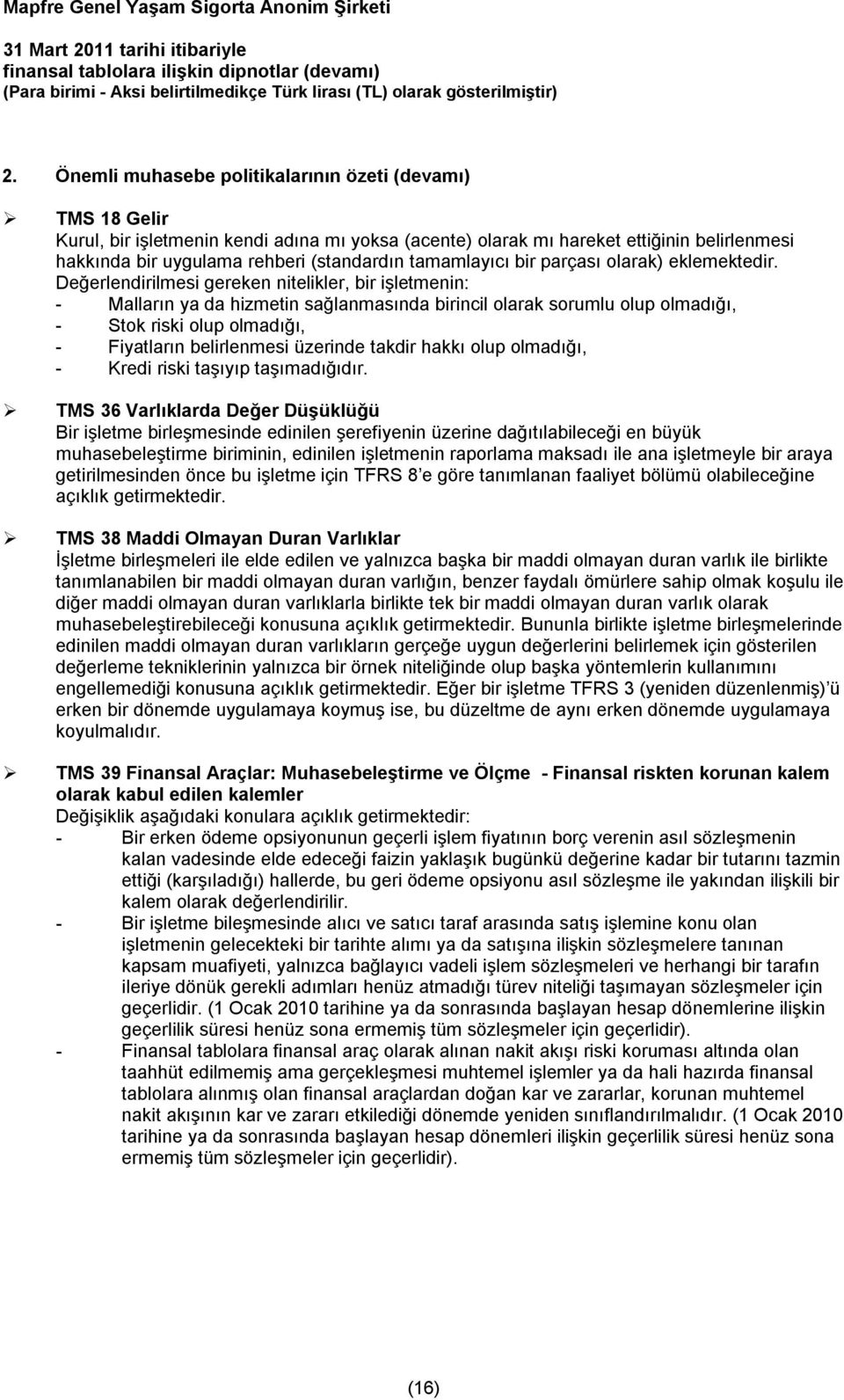 Değerlendirilmesi gereken nitelikler, bir işletmenin: - Malların ya da hizmetin sağlanmasında birincil olarak sorumlu olup olmadığı, - Stok riski olup olmadığı, - Fiyatların belirlenmesi üzerinde