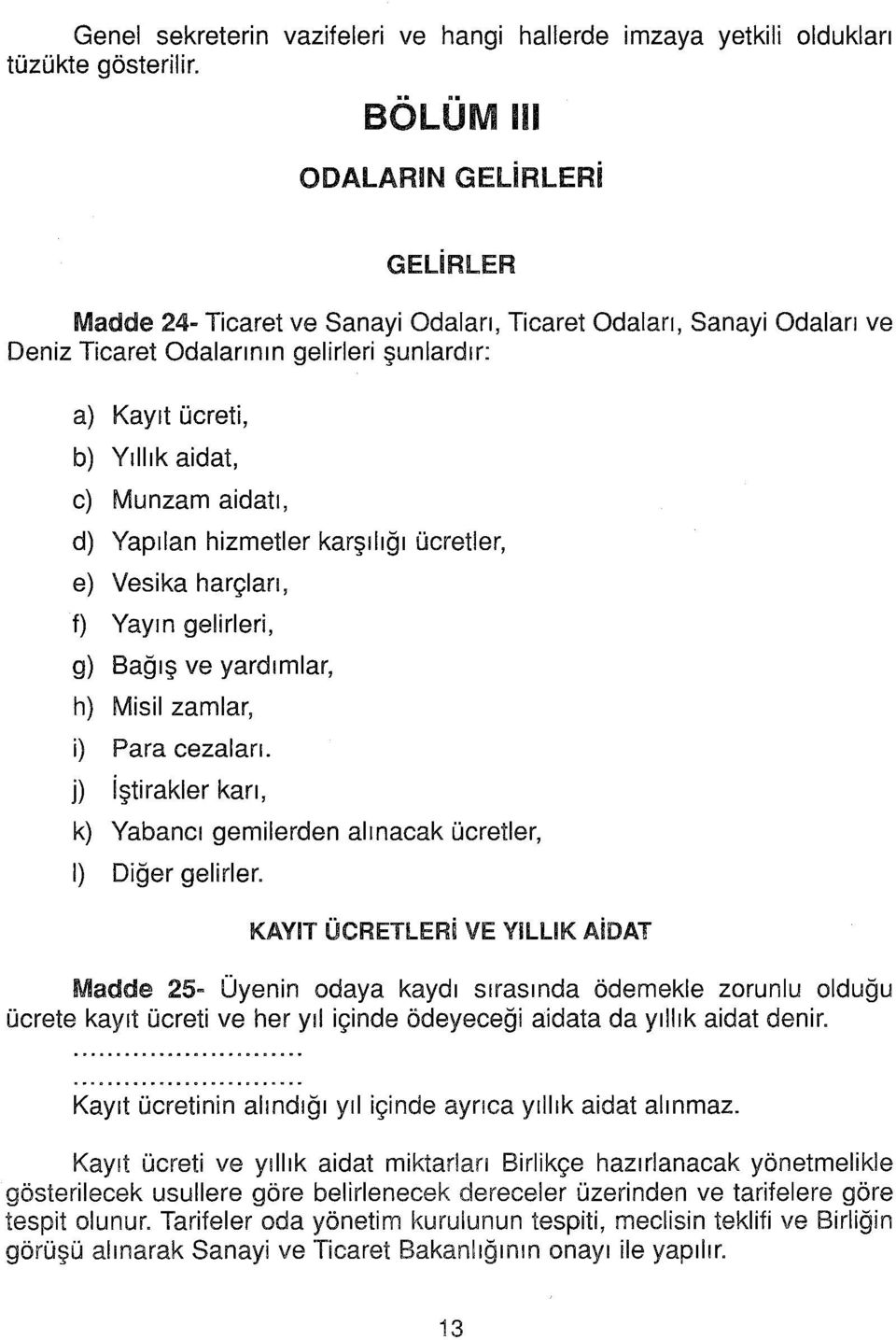 Munzam aidatı, d) Yapılan hizmetler karşılığı ücretler, e) Vesika harçları, f) Yayın gelirleri, g) Bağış ve yardımlar, h) Misil zamlar, i) Para cezaları.