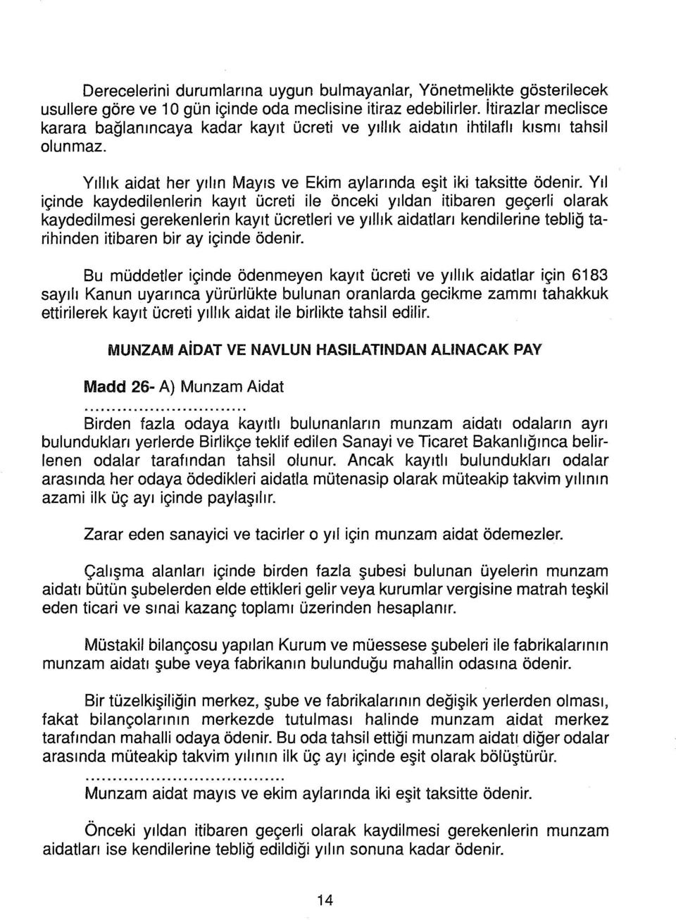 Yıl içinde kaydedilenlerin kayıt ücreti ile önceki yıldan itibaren geçerli olarak kaydedilmesi gerekenierin kayıt ücretleri ve yıllık aidatiarı kendilerine tebliğ tarihinden itibaren bir ay içinde