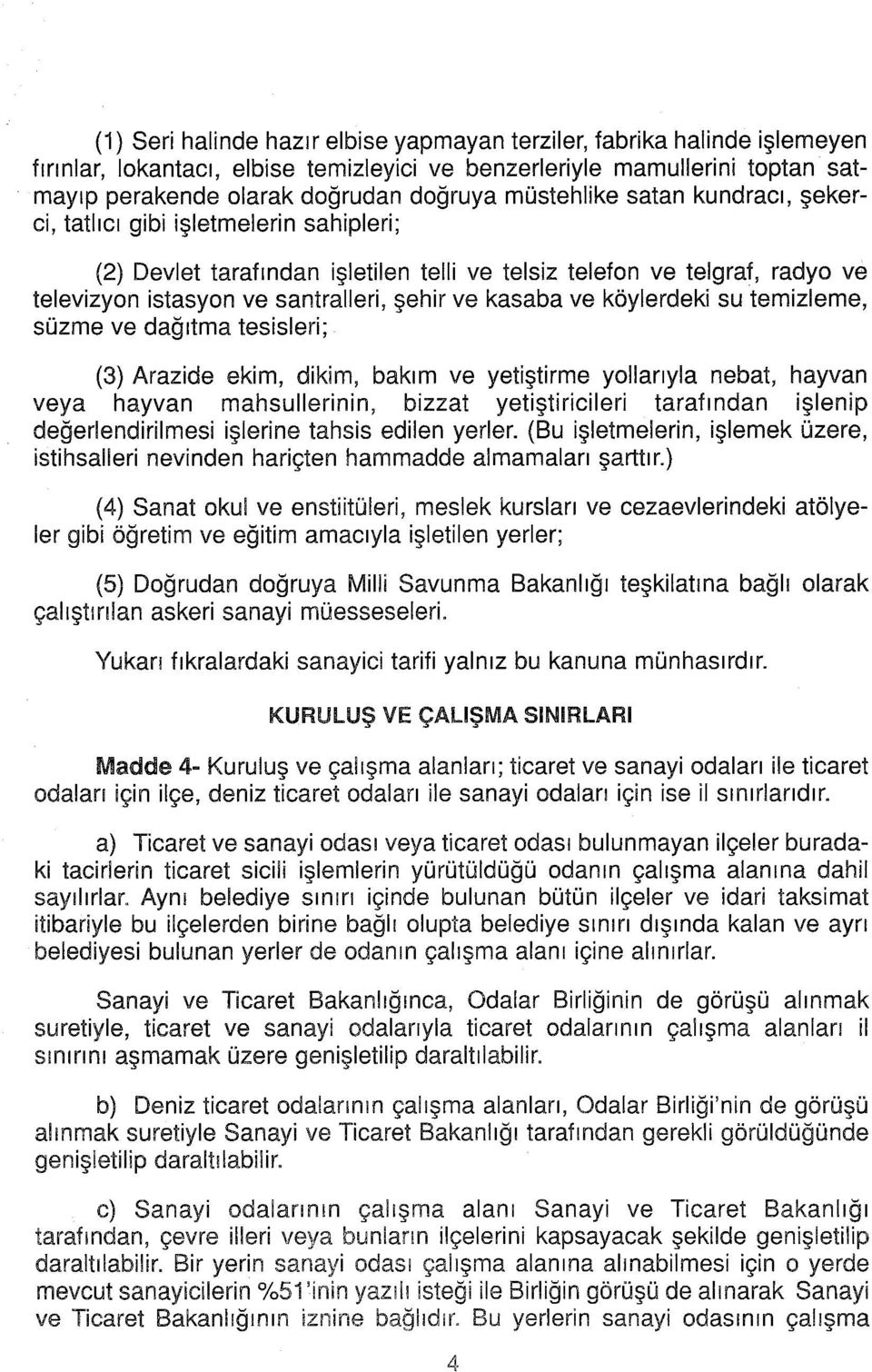 kasaba ve köylerdeki su temizleme, süzme ve dağıtma tesisleri; (3) Arazide ekim, dikim, bakım ve yetiştirme yollarıyla nebat, hayvan veya hayvan mahsullerinin, bizzat yetiştiricileri tarafından