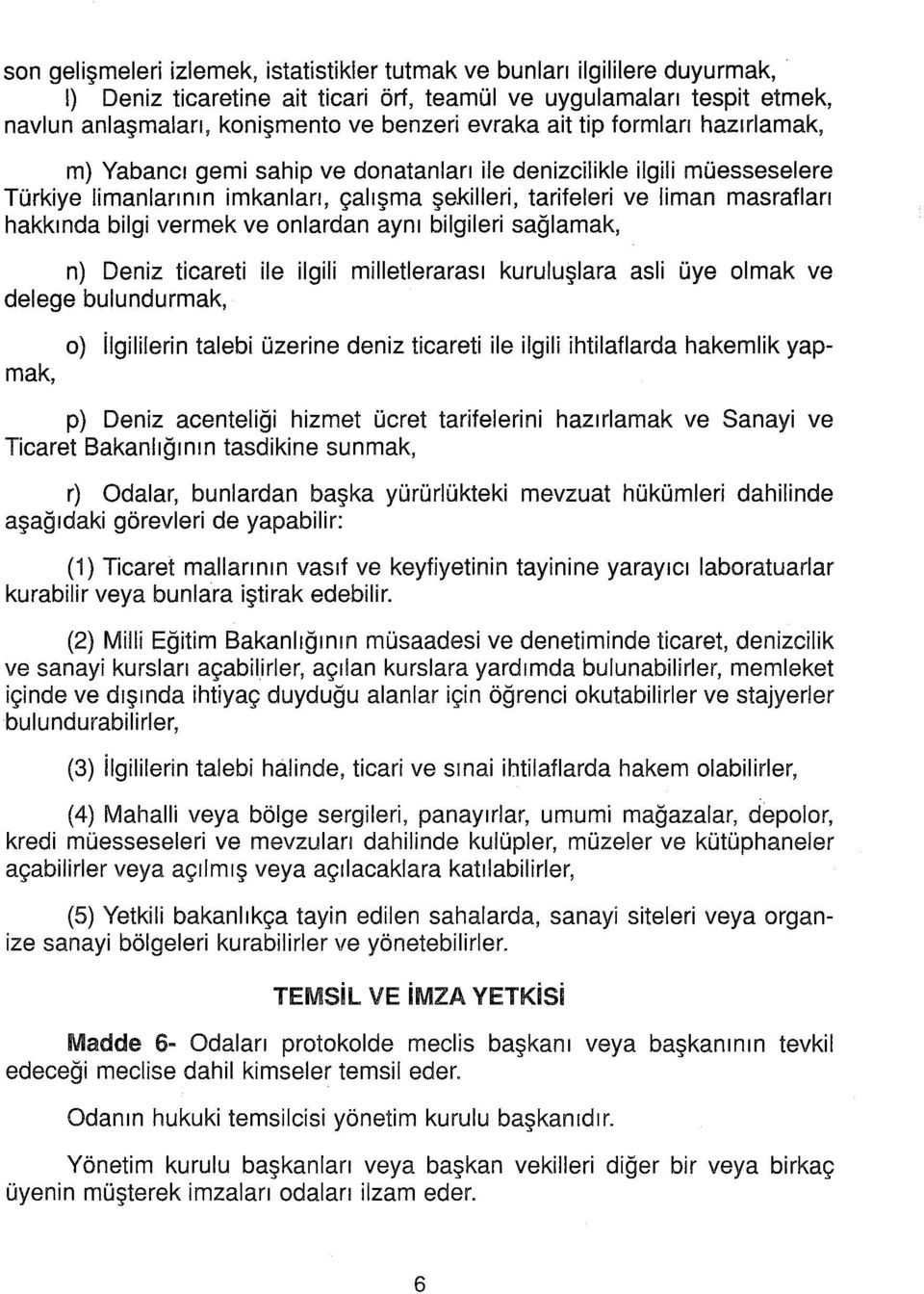 vermek ve onlardan aynı bilgileri sağlamak, n) Deniz ticareti ile ilgili milletlerarası kuruluşlara asli üye olmak ve delege bulundurmak, o) ilgililerin talebi üzerine deniz ticareti ile ilgili