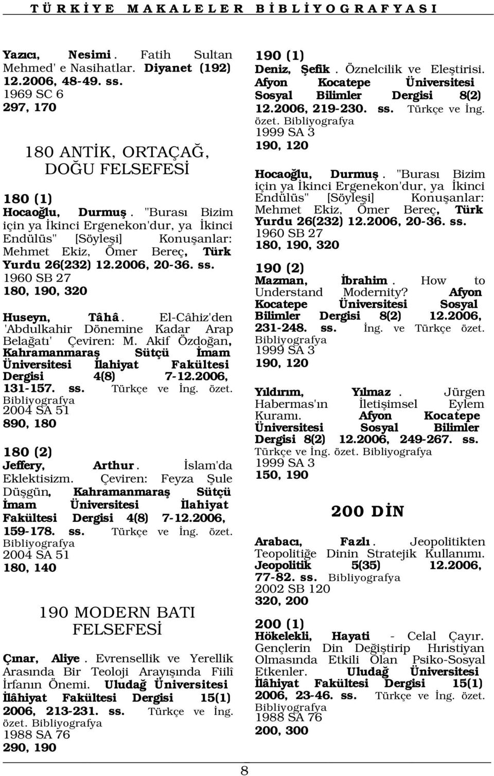 "Buras Bizim için ya kinci Ergenekon'dur, ya kinci Endülüs" [Söylefli] Konuflanlar: Mehmet Ekiz, Ömer Bereç, Türk Yurdu 26(232) 12.2006, 20-36. ss. 180 (1) Hocao lu, Durmufl.