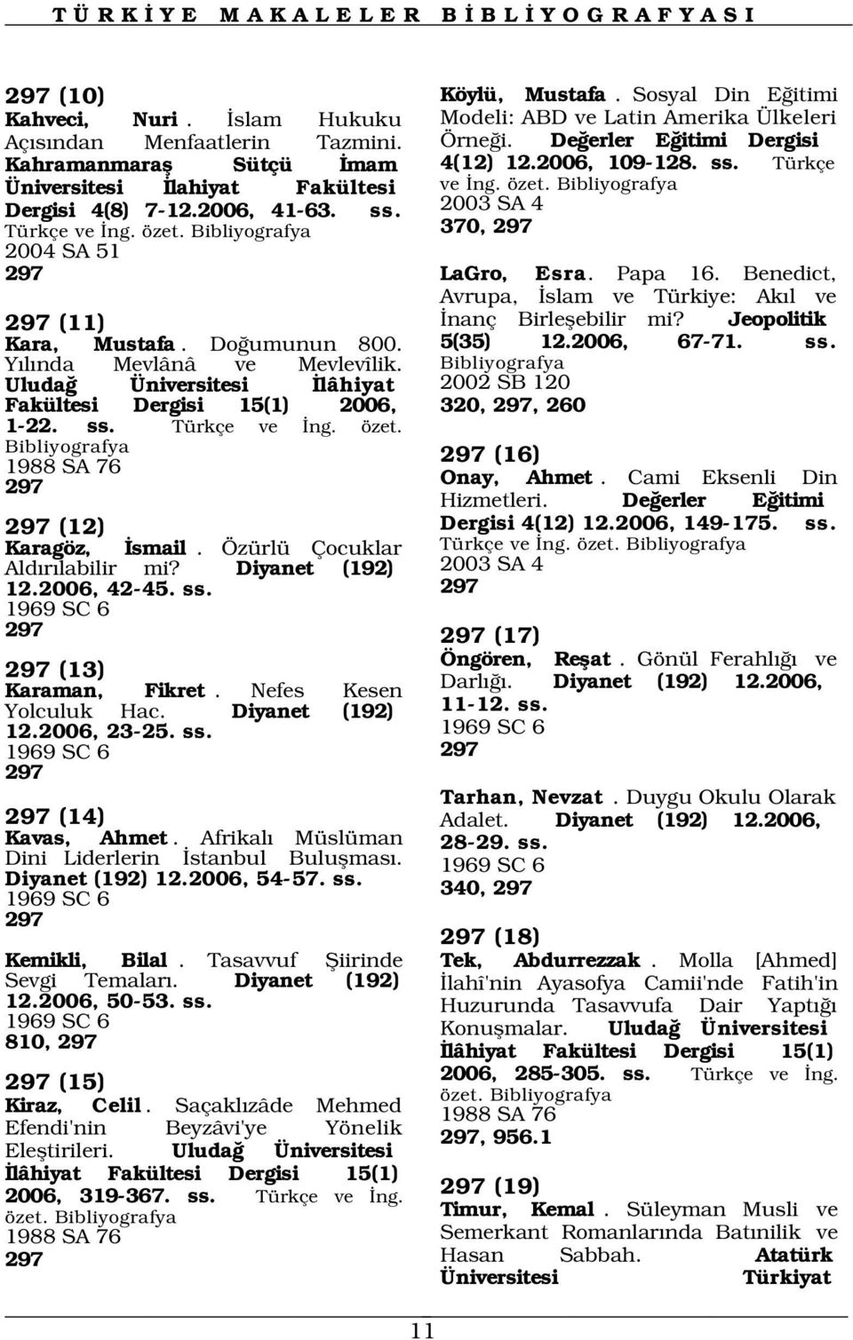 Papa 16. Benedict, 297 (11) Kara, Mustafa. Do umunun 800. Y l nda Mevlânâ ve Mevlevîlik. Uluda Üniversitesi lâhiyat Fakültesi Dergisi 15(1) 2006, 1-22. ss. Türkçe ve ng. özet.