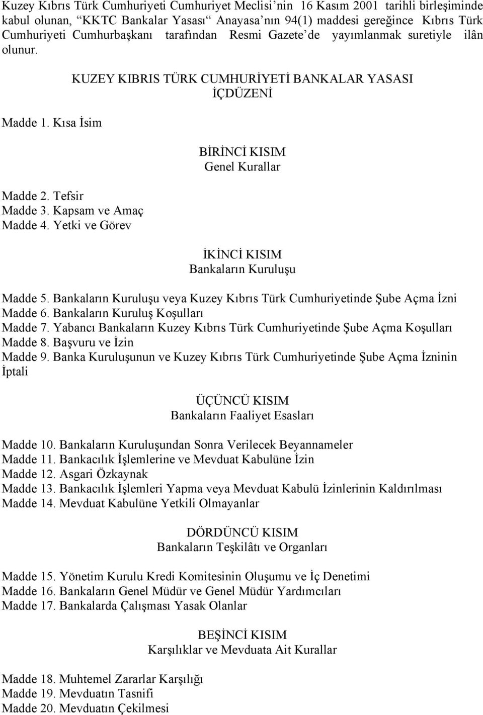 Yetki ve Görev BİRİNCİ KISIM Genel Kurallar İKİNCİ KISIM Bankaların Kuruluşu Madde 5. Bankaların Kuruluşu veya Kuzey Kıbrıs Türk Cumhuriyetinde Şube Açma İzni Madde 6.