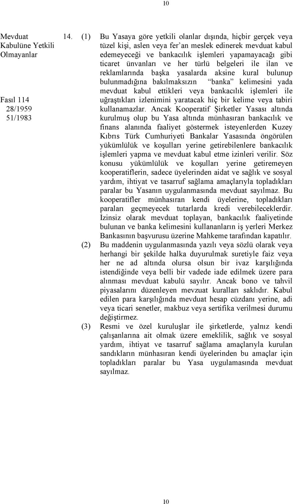 her türlü belgeleri ile ilan ve reklamlarında başka yasalarda aksine kural bulunup bulunmadığına bakılmaksızın banka kelimesini yada mevduat kabul ettikleri veya bankacılık işlemleri ile uğraştıkları