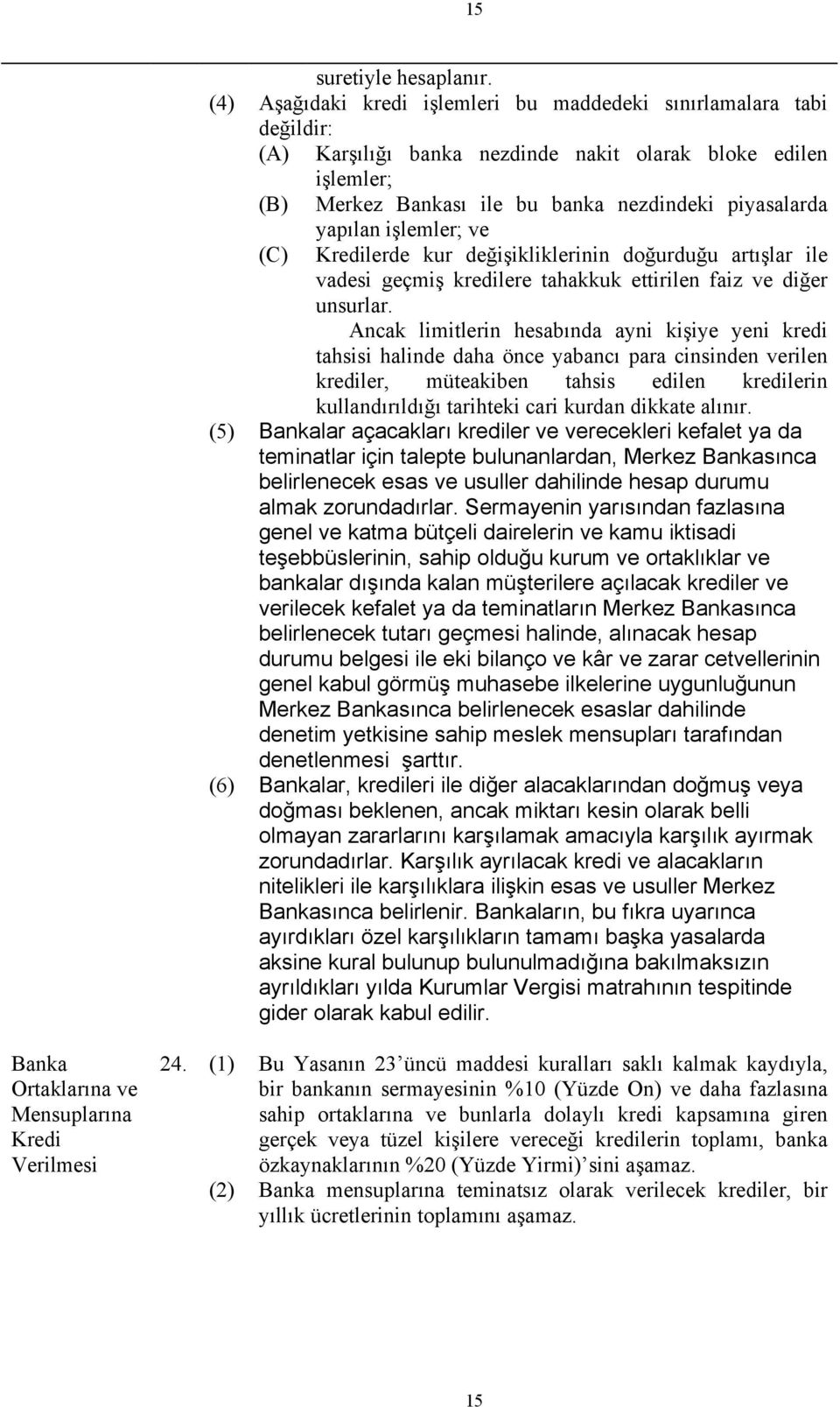 yapılan işlemler; ve Kredilerde kur değişikliklerinin doğurduğu artışlar ile vadesi geçmiş kredilere tahakkuk ettirilen faiz ve diğer unsurlar.