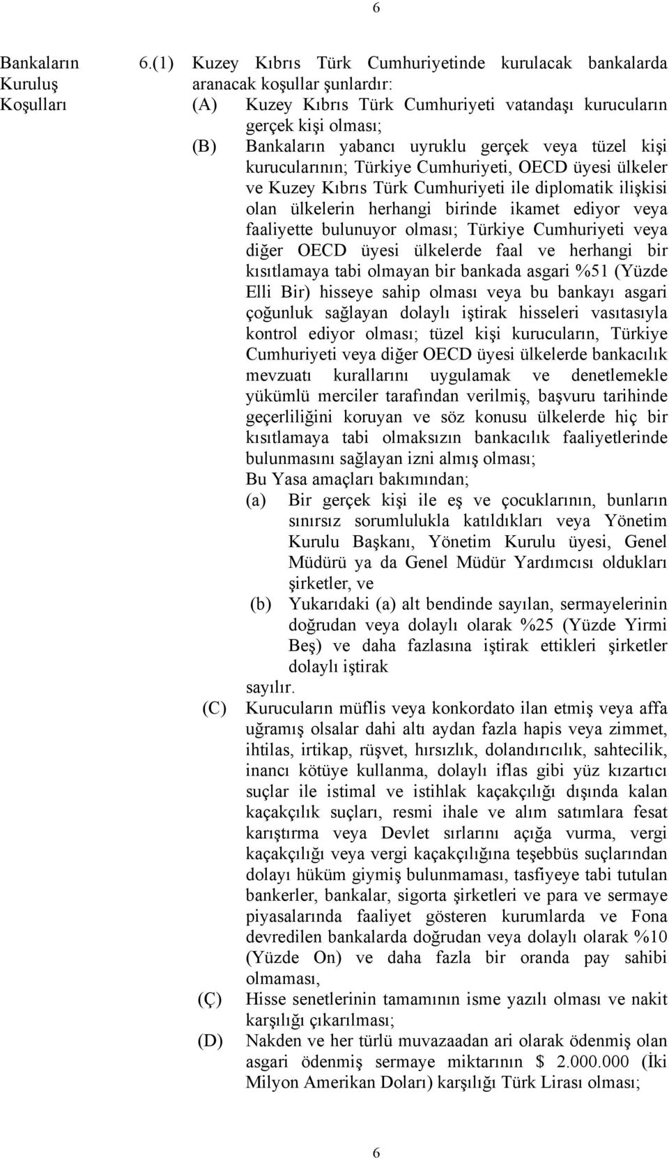 uyruklu gerçek veya tüzel kişi kurucularının; Türkiye Cumhuriyeti, OECD üyesi ülkeler ve Kuzey Kıbrıs Türk Cumhuriyeti ile diplomatik ilişkisi olan ülkelerin herhangi birinde ikamet ediyor veya