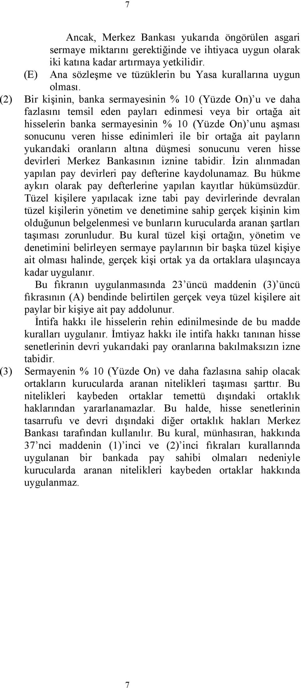 (2) Bir kişinin, banka sermayesinin % 10 (Yüzde On) u ve daha fazlasını temsil eden payları edinmesi veya bir ortağa ait hisselerin banka sermayesinin % 10 (Yüzde On) unu aşması sonucunu veren hisse