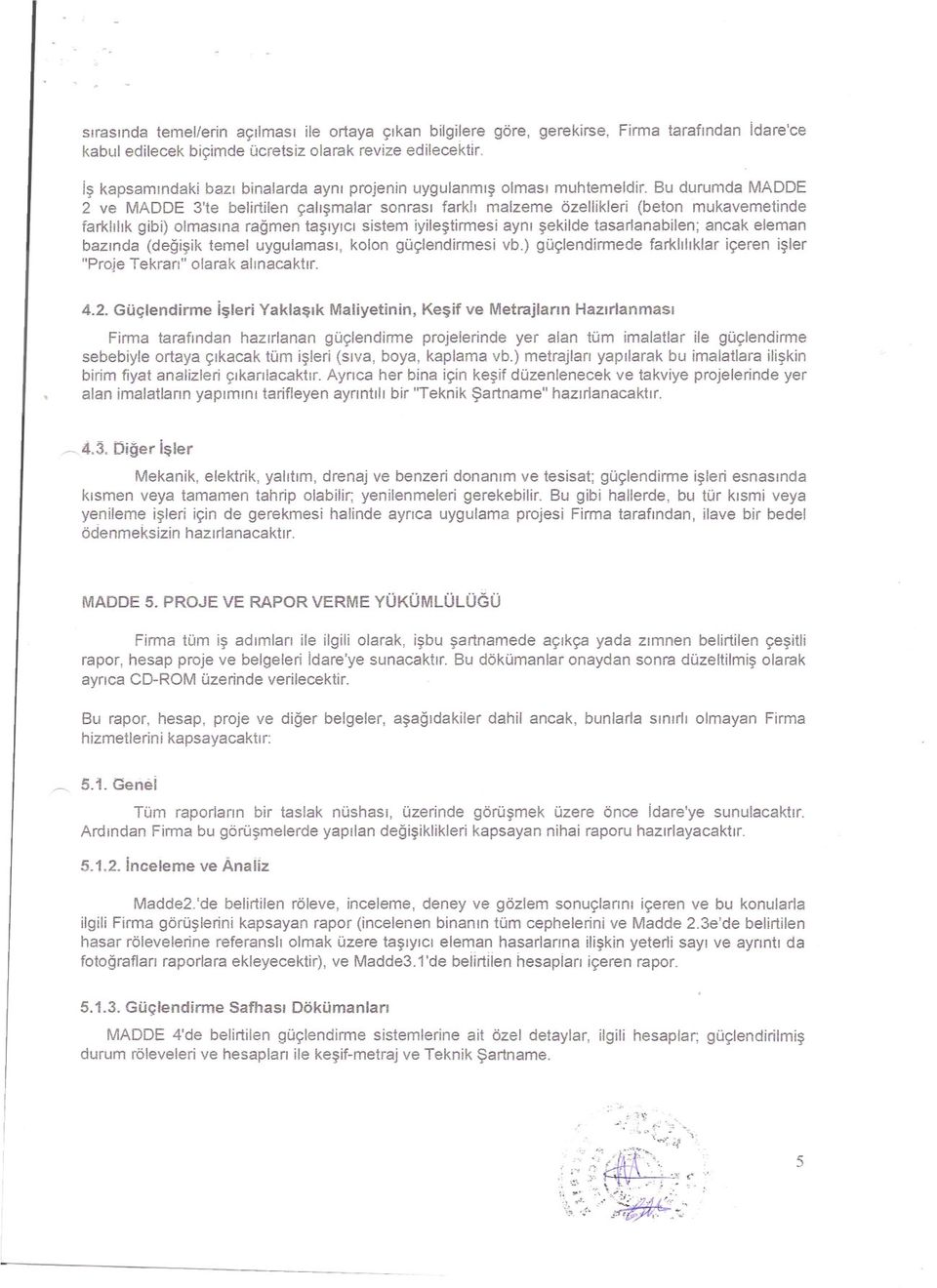 Bu durumda MADDE 2 ve MADDE 3'te belrt/en çalsmalar sonras farkl malzeme özellkler (beton mukavemetnde farkllk gb) olmasna ragmen tasyc sstem ylestrmes ayn seklde tasarlanablen; ancak eleman baznda