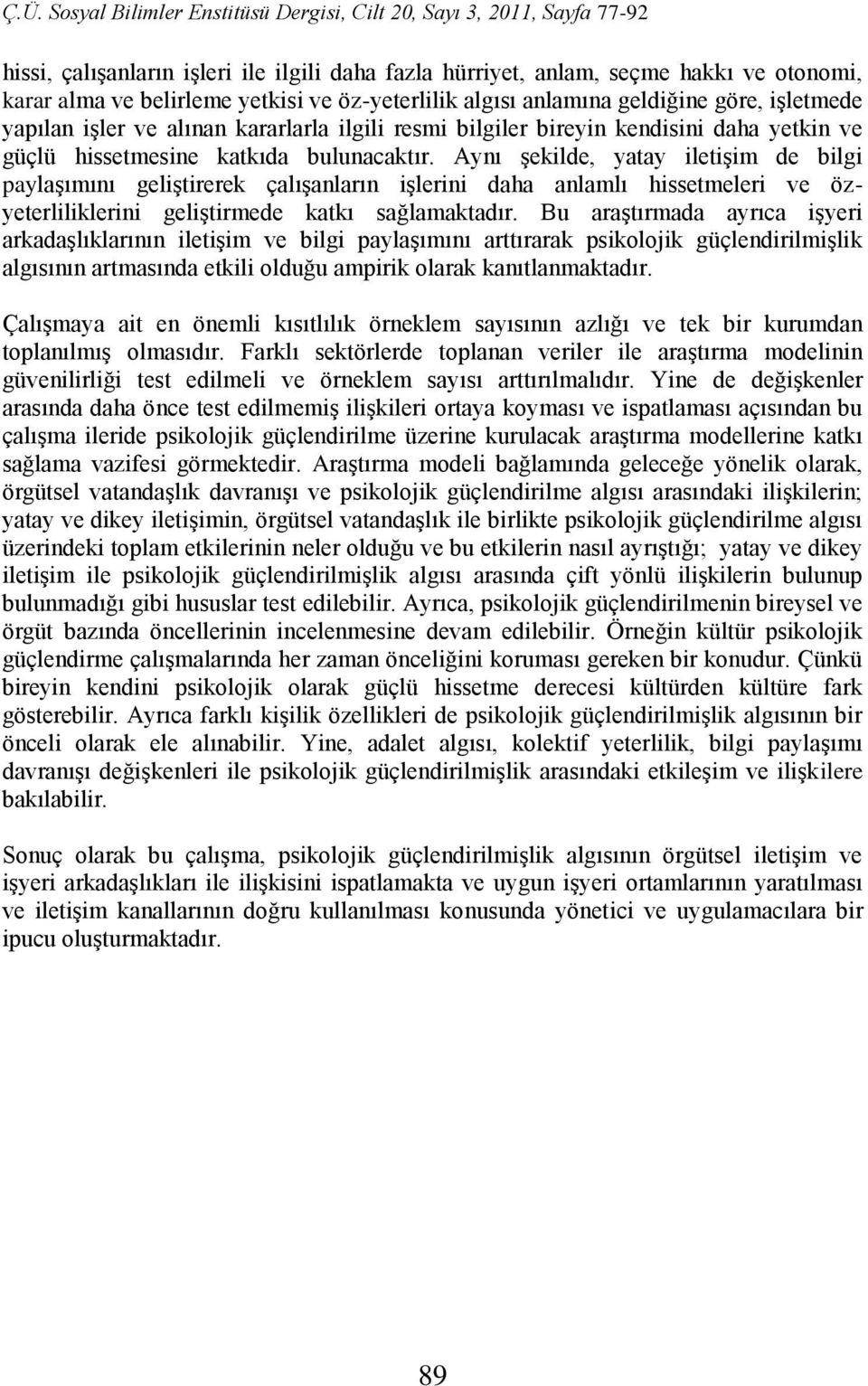 Aynı Ģekilde, yatay iletiģim de bilgi paylaģımını geliģtirerek çalıģanların iģlerini daha anlamlı hissetmeleri ve özyeterliliklerini geliģtirmede katkı sağlamaktadır.