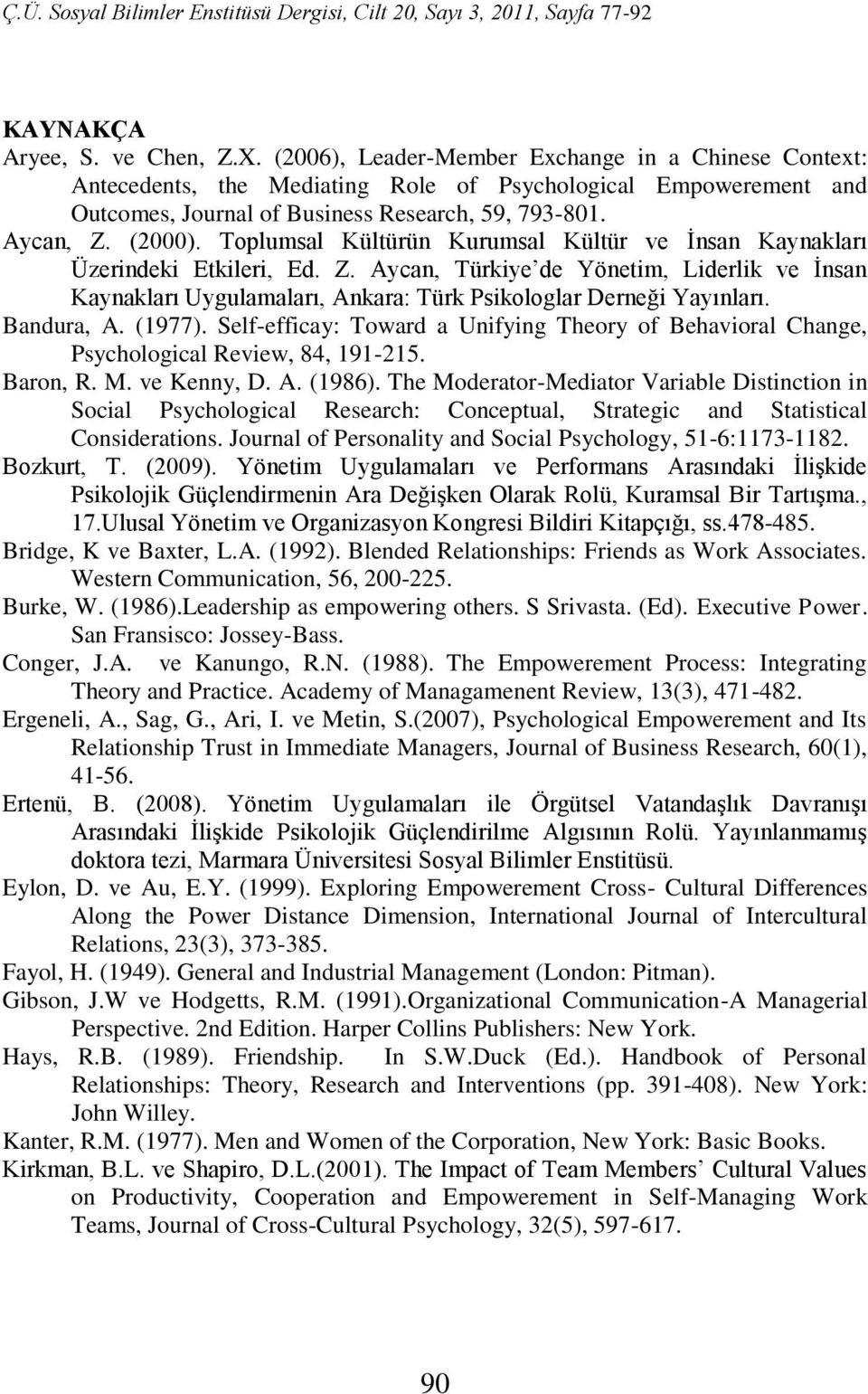Toplumsal Kültürün Kurumsal Kültür ve Ġnsan Kaynakları Üzerindeki Etkileri, Ed. Z. Aycan, Türkiye de Yönetim, Liderlik ve Ġnsan Kaynakları Uygulamaları, Ankara: Türk Psikologlar Derneği Yayınları.