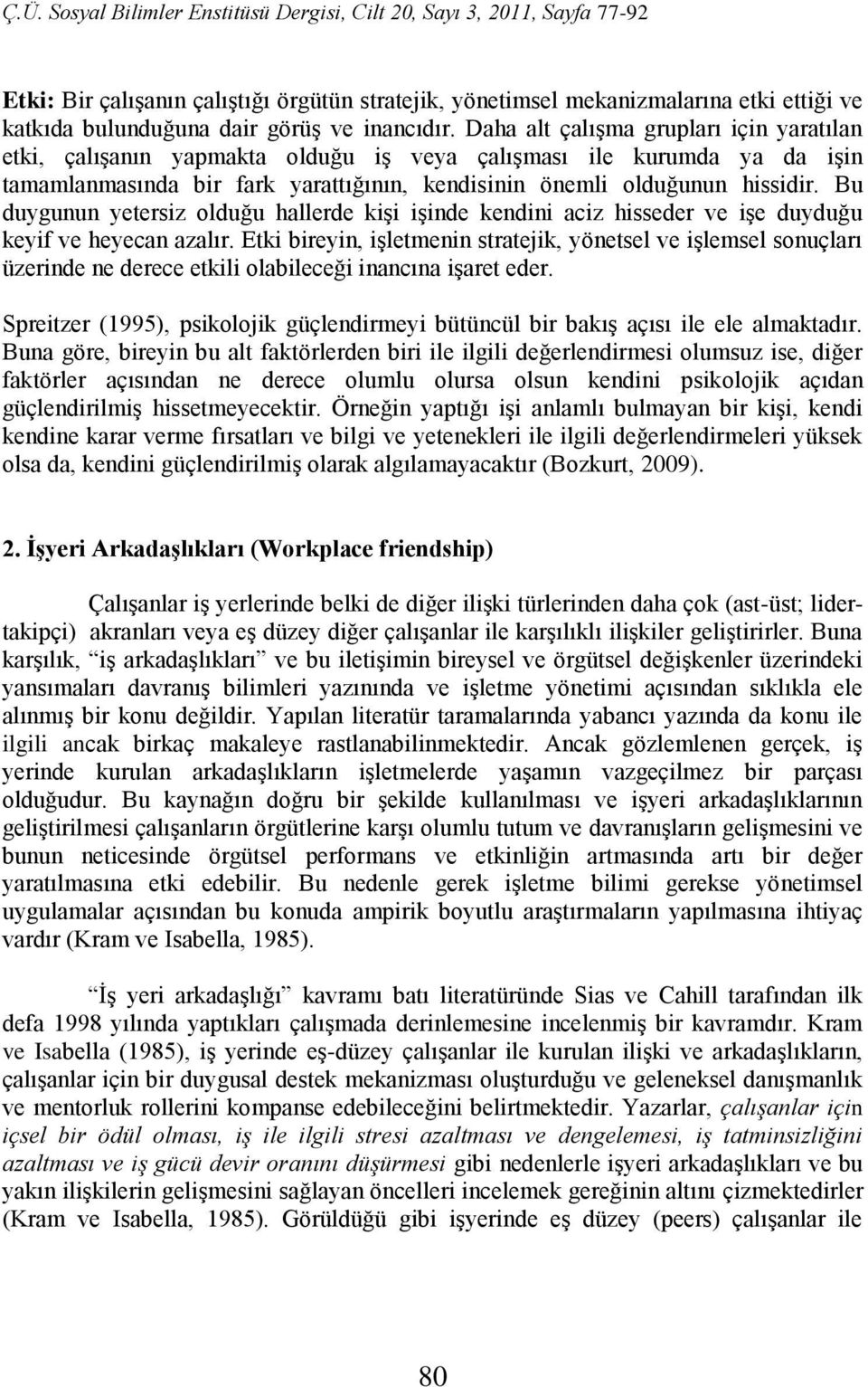 Bu duygunun yetersiz olduğu hallerde kiģi iģinde kendini aciz hisseder ve iģe duyduğu keyif ve heyecan azalır.